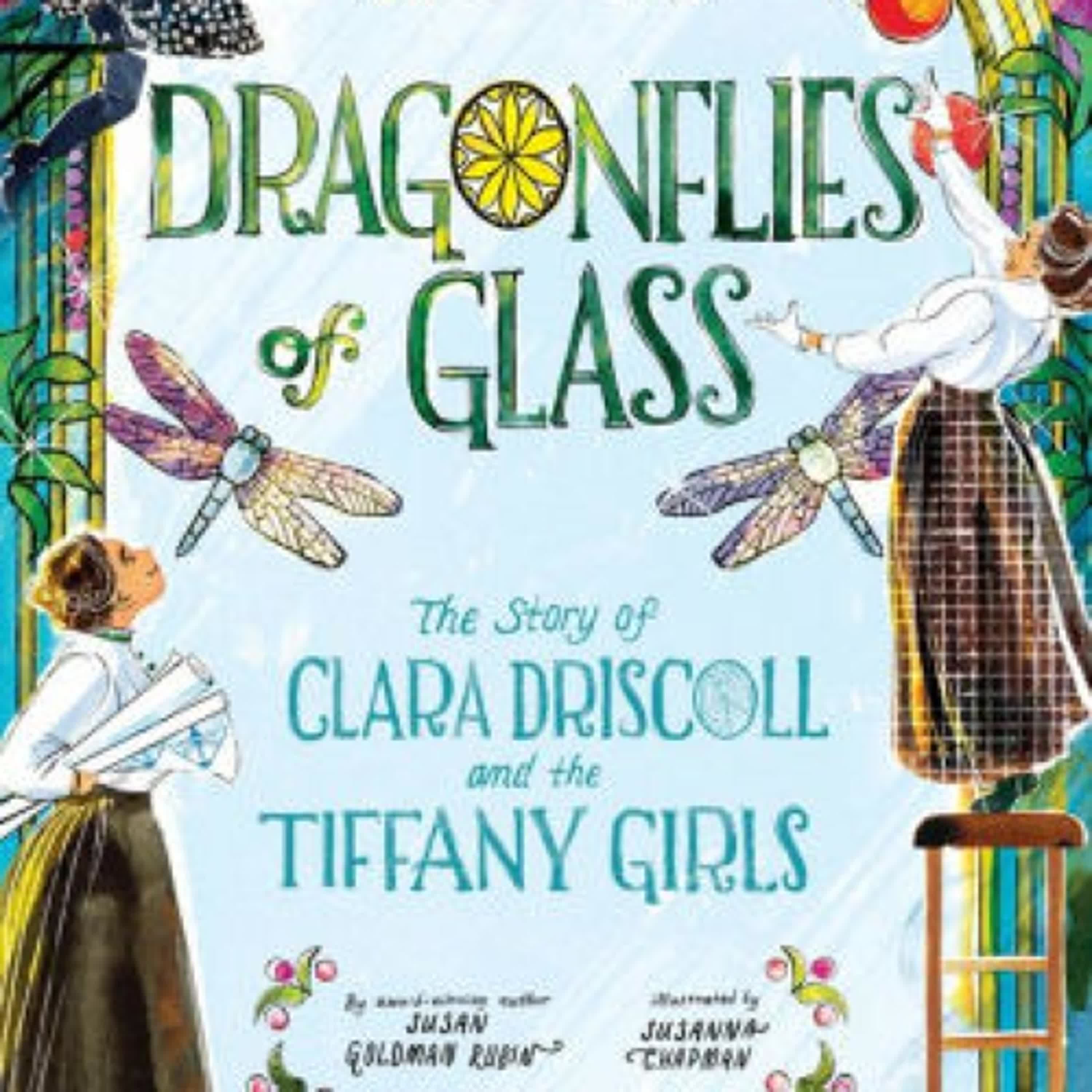 Read online: Dragonflies of Glass: The Story of Clara Driscoll and the Tiffany Girls by Susan Goldman Rubin, Susanna Chapman