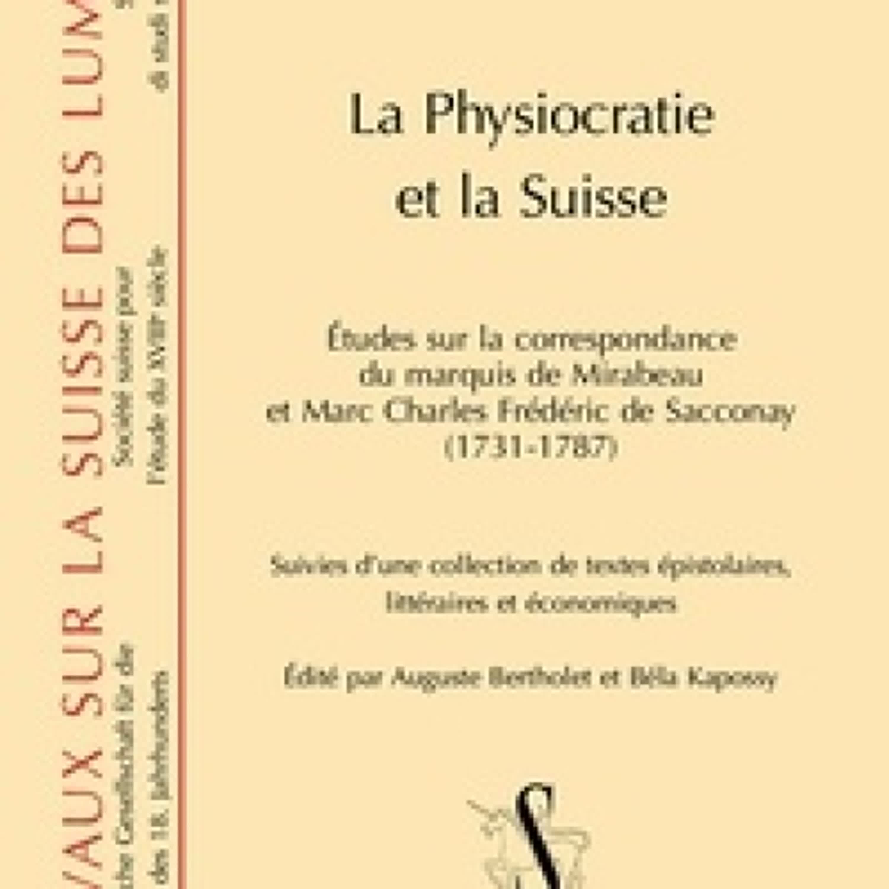 Lire en ligne : La physiocratie et la Suisse - Etudes sur la correspondance du marquis de Mirabeau et Marc Charles Frédéric de Sacconay (1731-1787) - Suivies d'une collection de textes épistolaires, littéraires et économiques