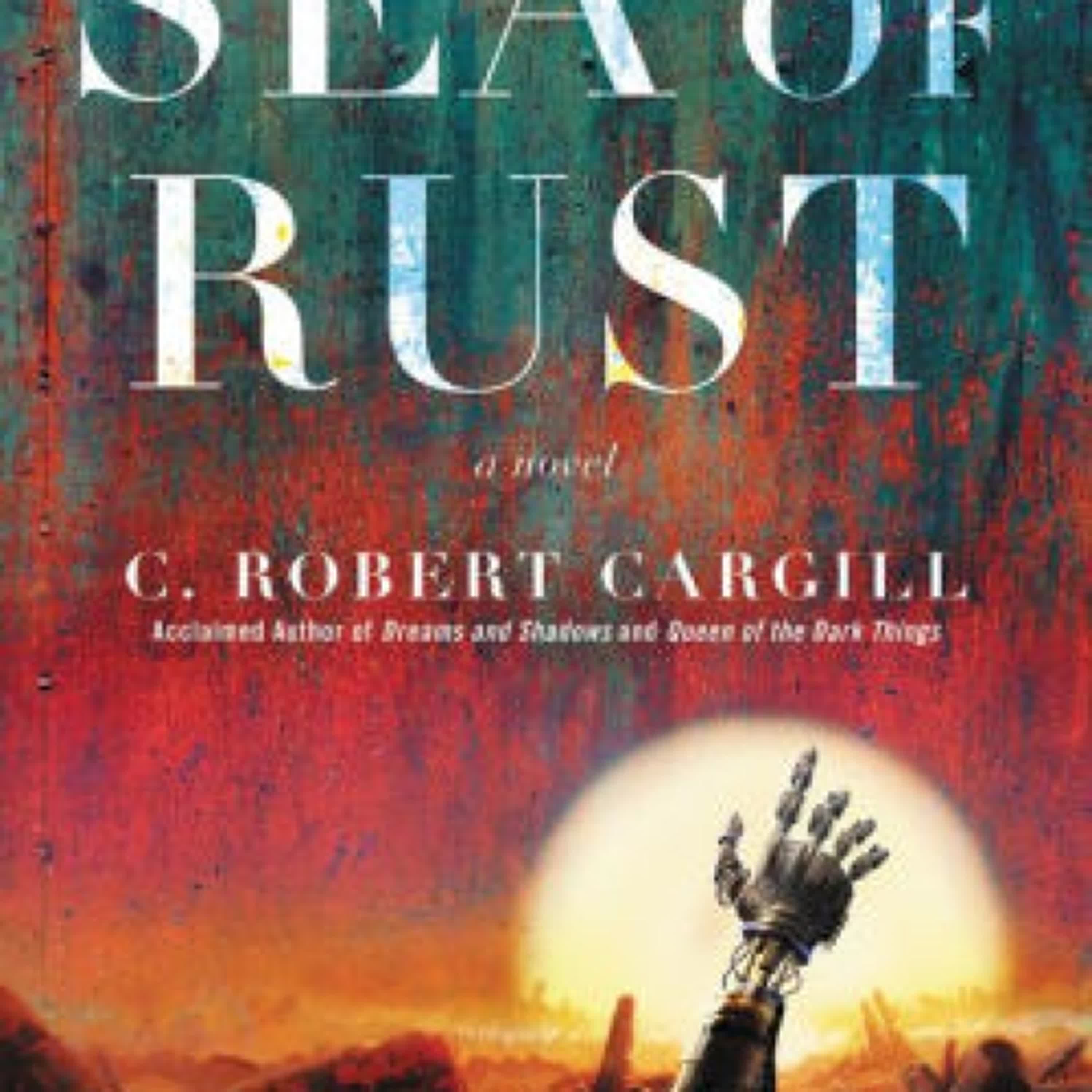 Read [pdf]> Sea of Rust: A Novel by C. Robert Cargill