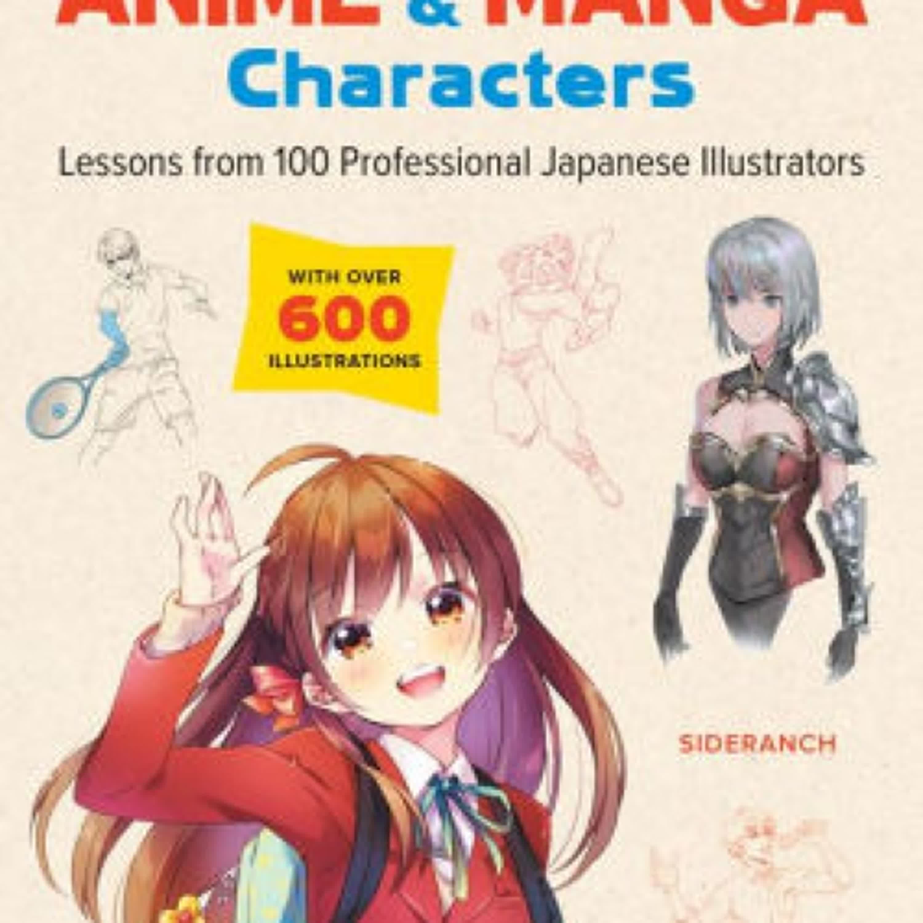 PDF [Download] Learn to Draw Exciting Anime & Manga Characters: Lessons from 100 Professional Japanese Illustrators (with over 600 illustrations) by Sideranch