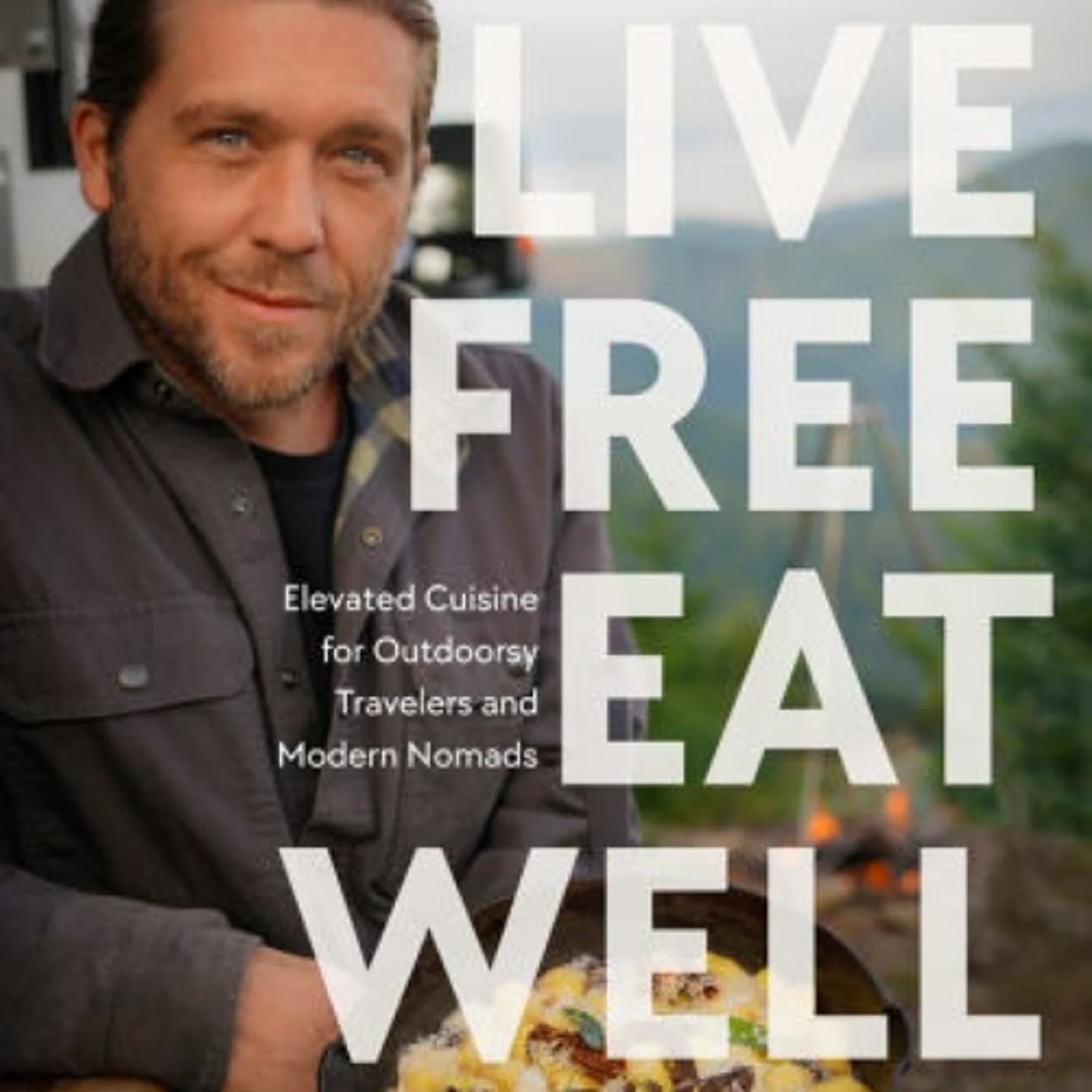 Read [Pdf]> Live Free, Eat Well: Elevated Cuisine for Outdoorsy Travelers and Modern Nomads: A Cookbook by Adam Glick