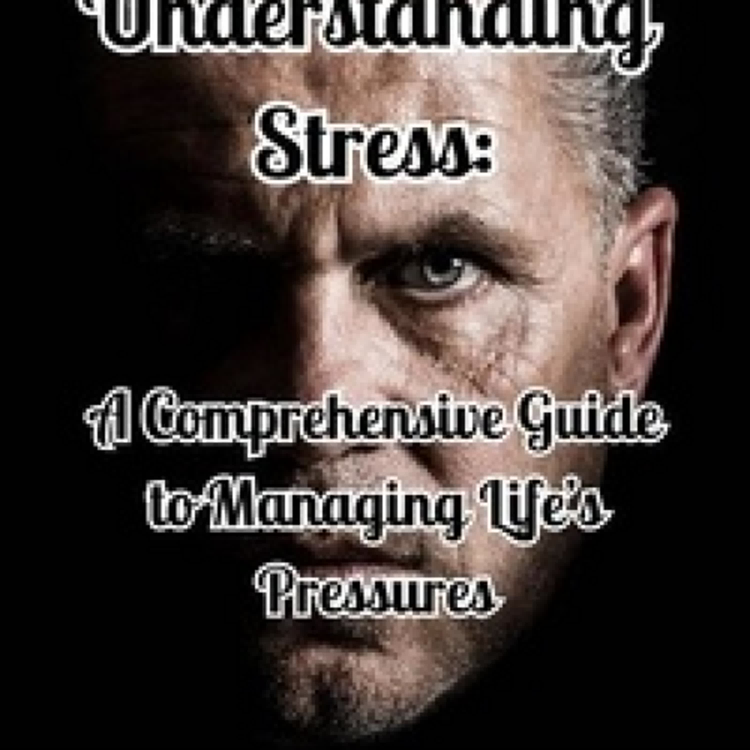 Télécharger Pdf Understanding Stress: A Comprehensive Guide to Managing Life’s Pressures