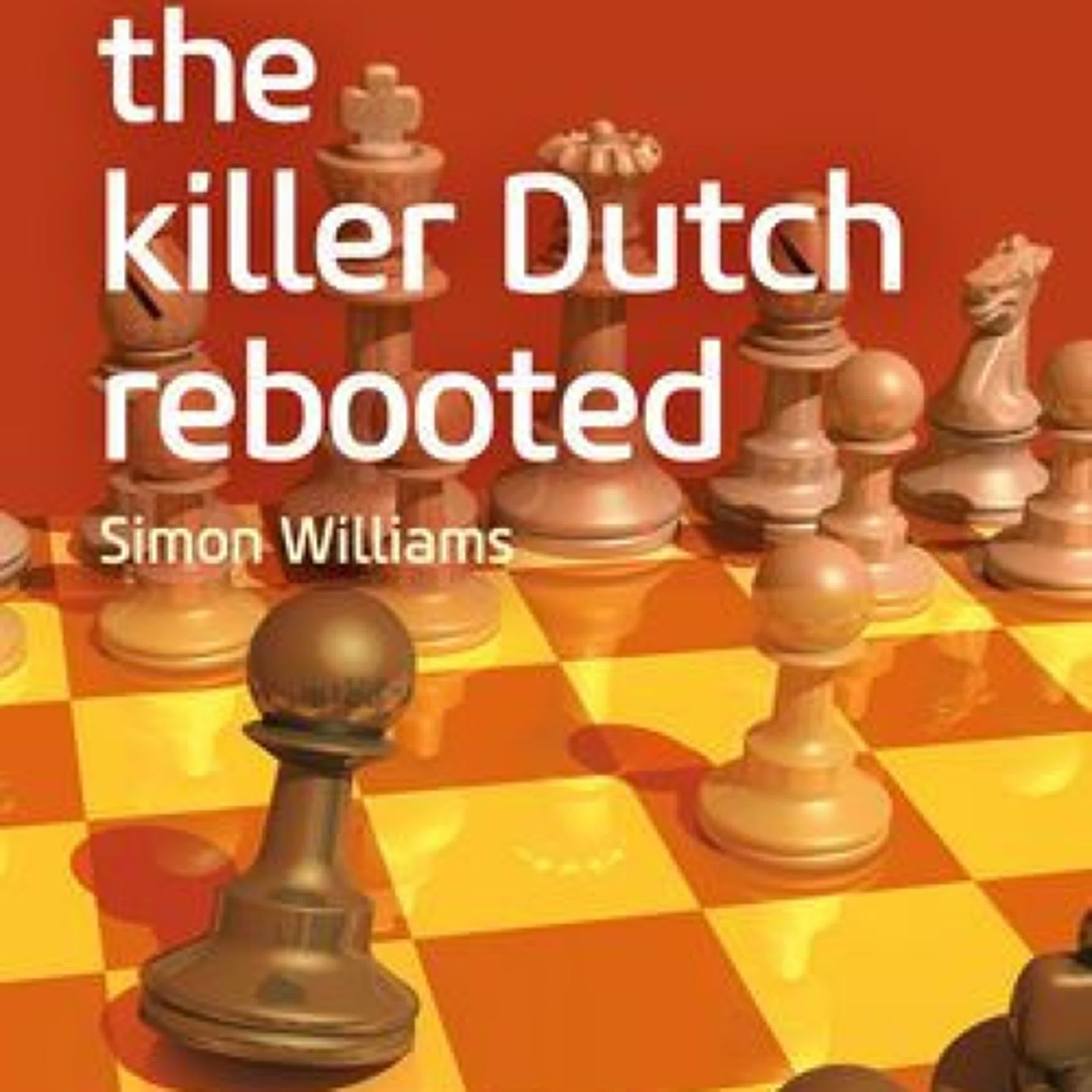 DOWNLOADS Opening Repertoire - The Killer Dutch Rebooted by Simon Williams