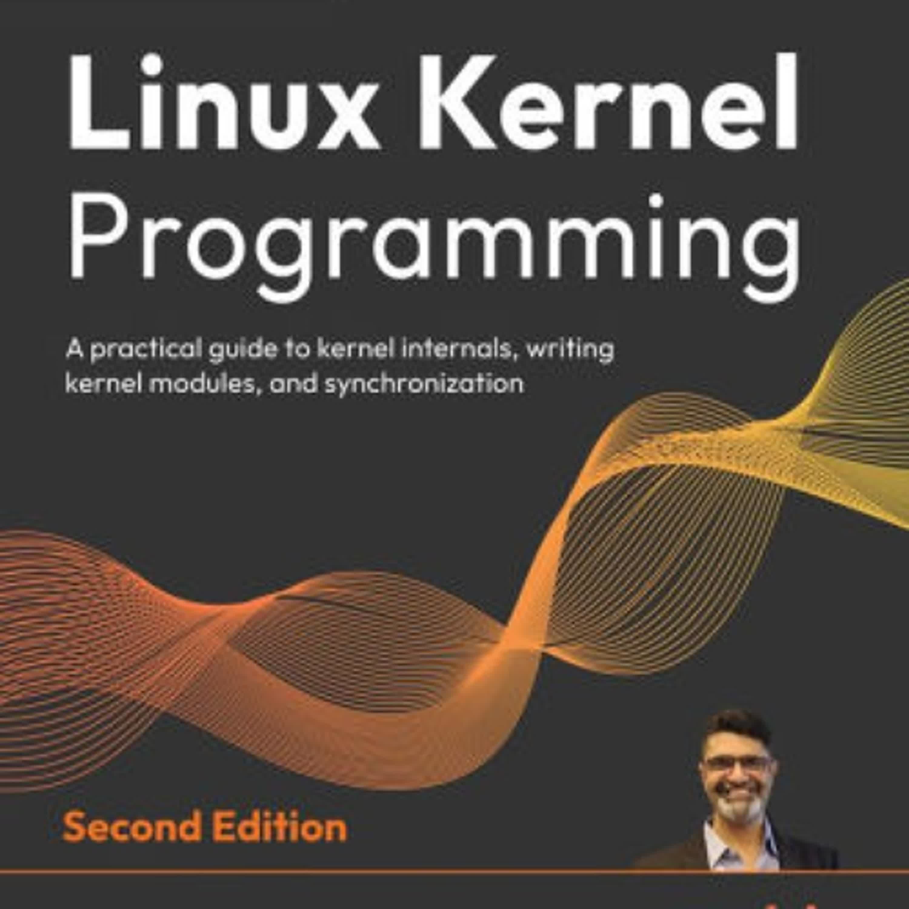 Online Read Ebook Linux Kernel Programming - Second Edition: A practical guide to kernel internals, writing kernel modules, and synchronization by Kaiwan Billimoria