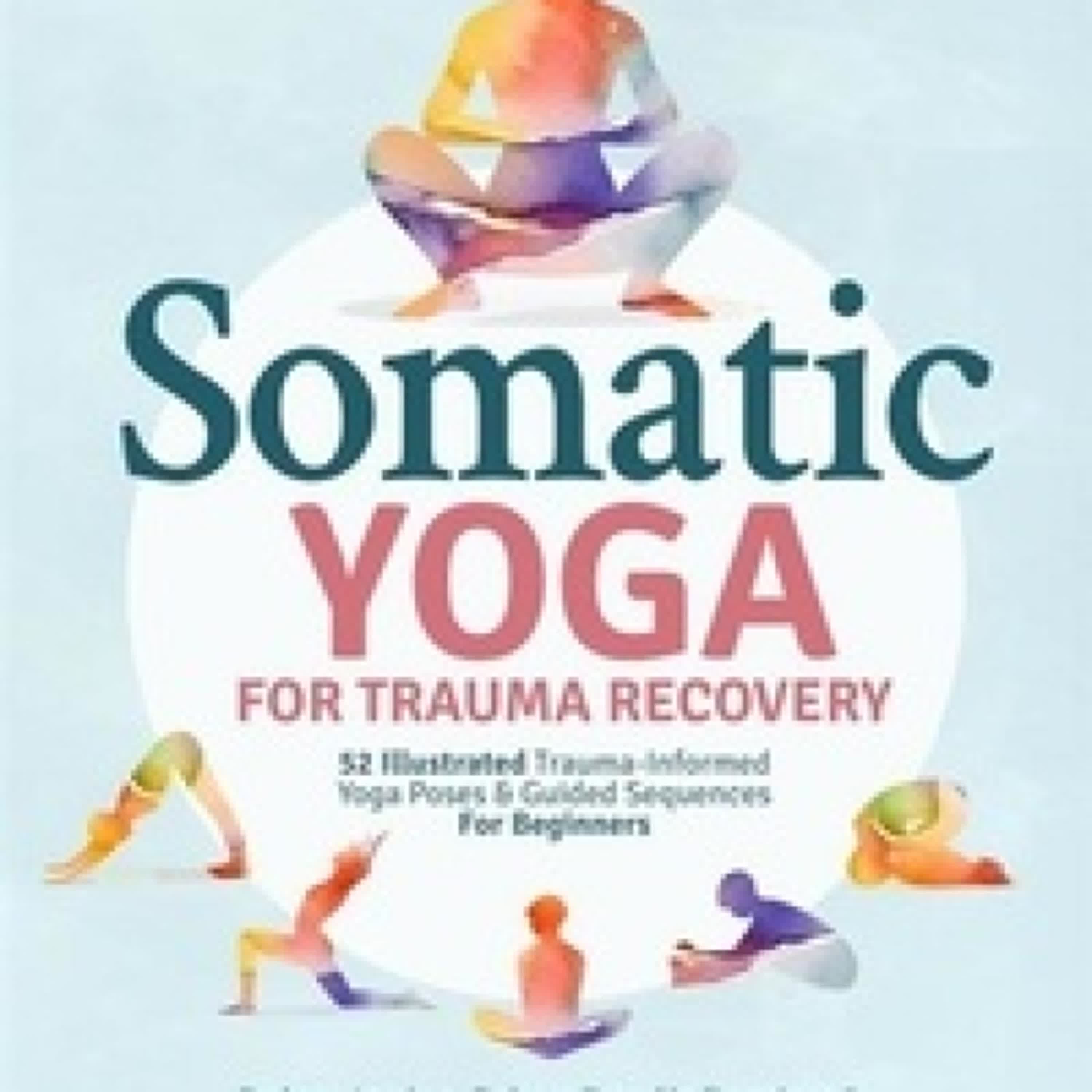 TÉLÉCHARGER [PDF] {EPUB} Somatic Yoga for Trauma Recovery: 52 Illustrated Truma-Informed Yoga Poses & Guided Sequences For Beginners. Reduce Anxiety, Release Pent-Up Emotions & Tone Your Vagus Nerve in Just 10 Minutes A Day