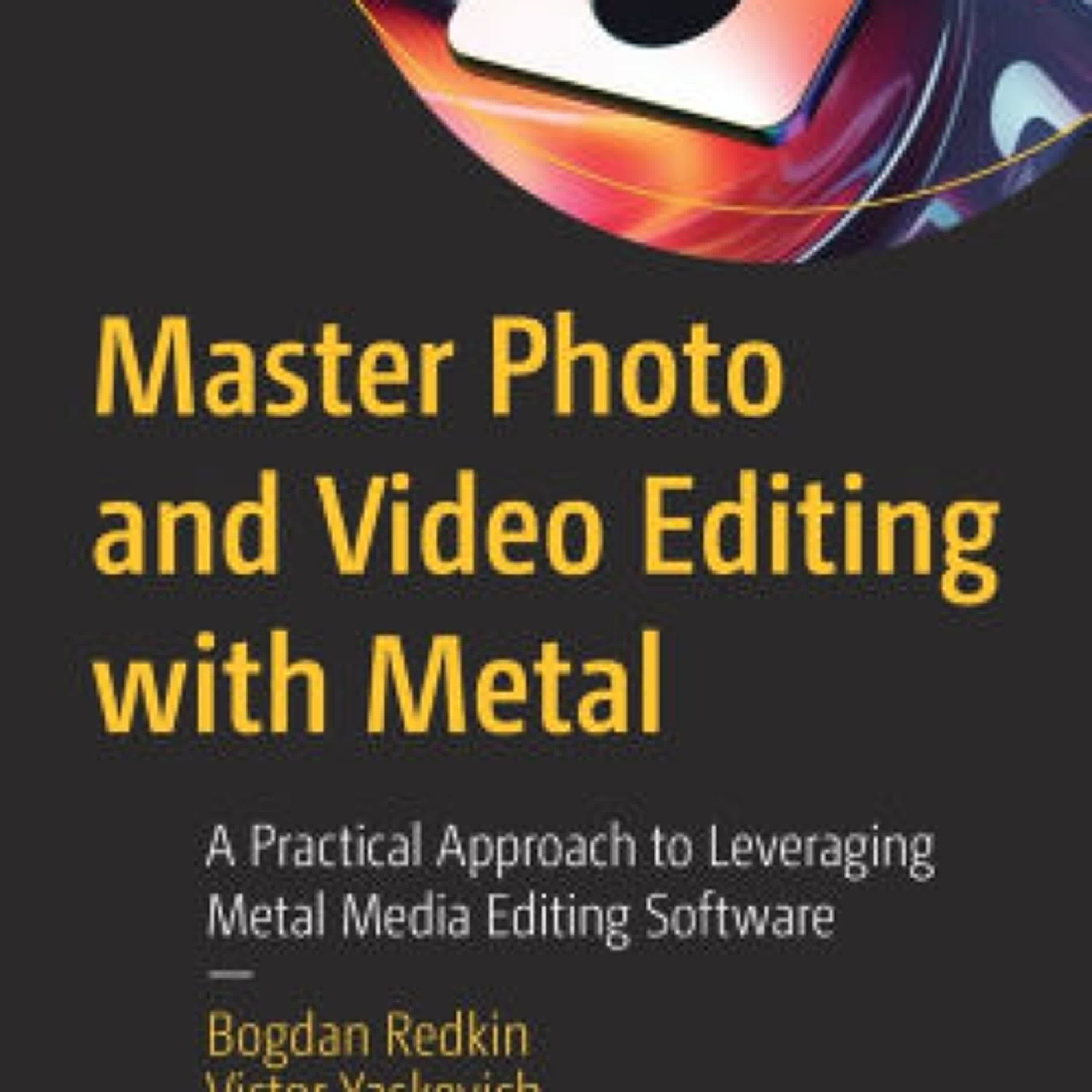 PDF [Download] Master Photo and Video Editing with Metal: A Practical Approach to Leveraging Metal Media Editing Software by Bogdan Redkin, Victor Yaskevich