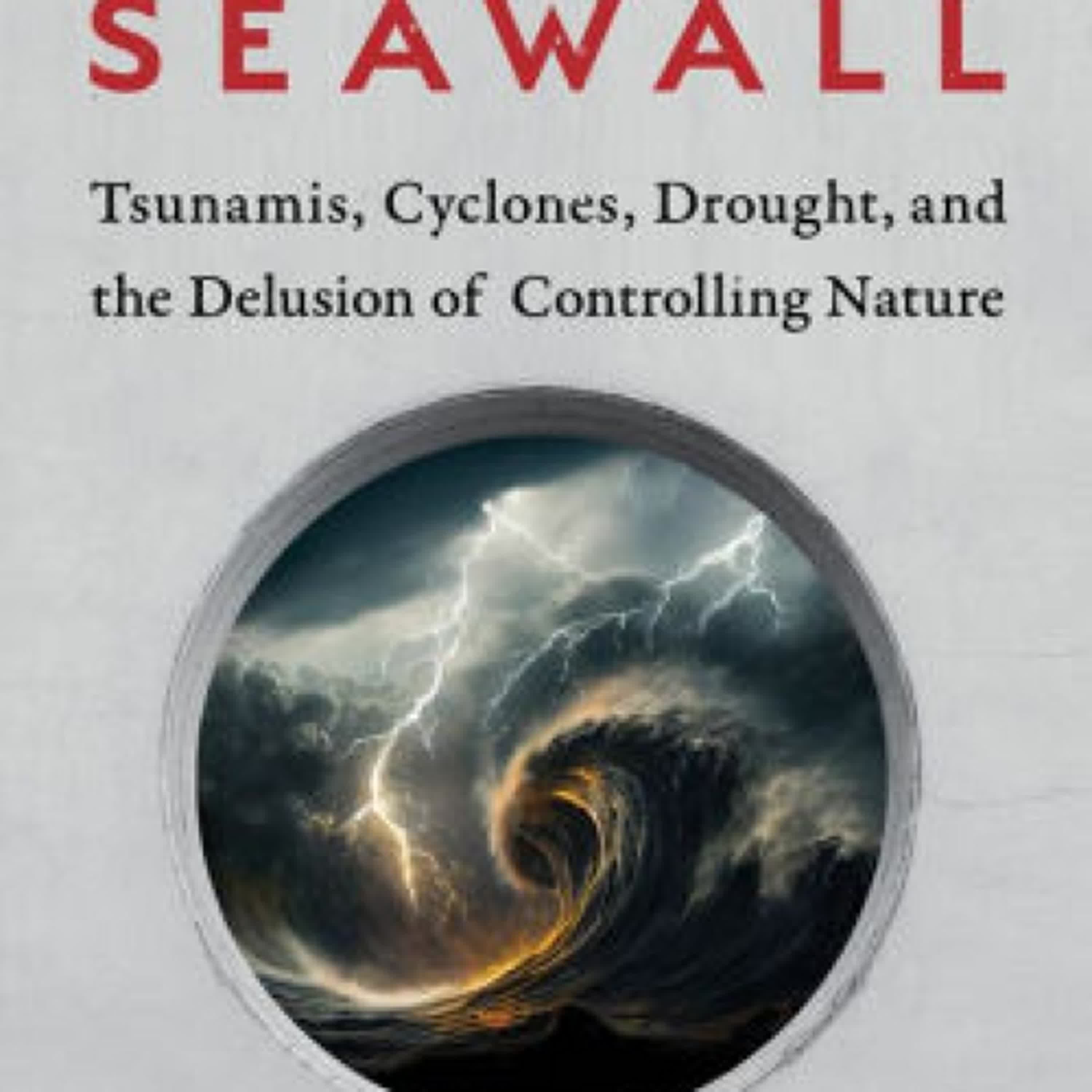 {pdf download} Over the Seawall: Tsunamis, Cyclones, Drought, and the Delusion of Controlling Nature by Stephen Robert Miller