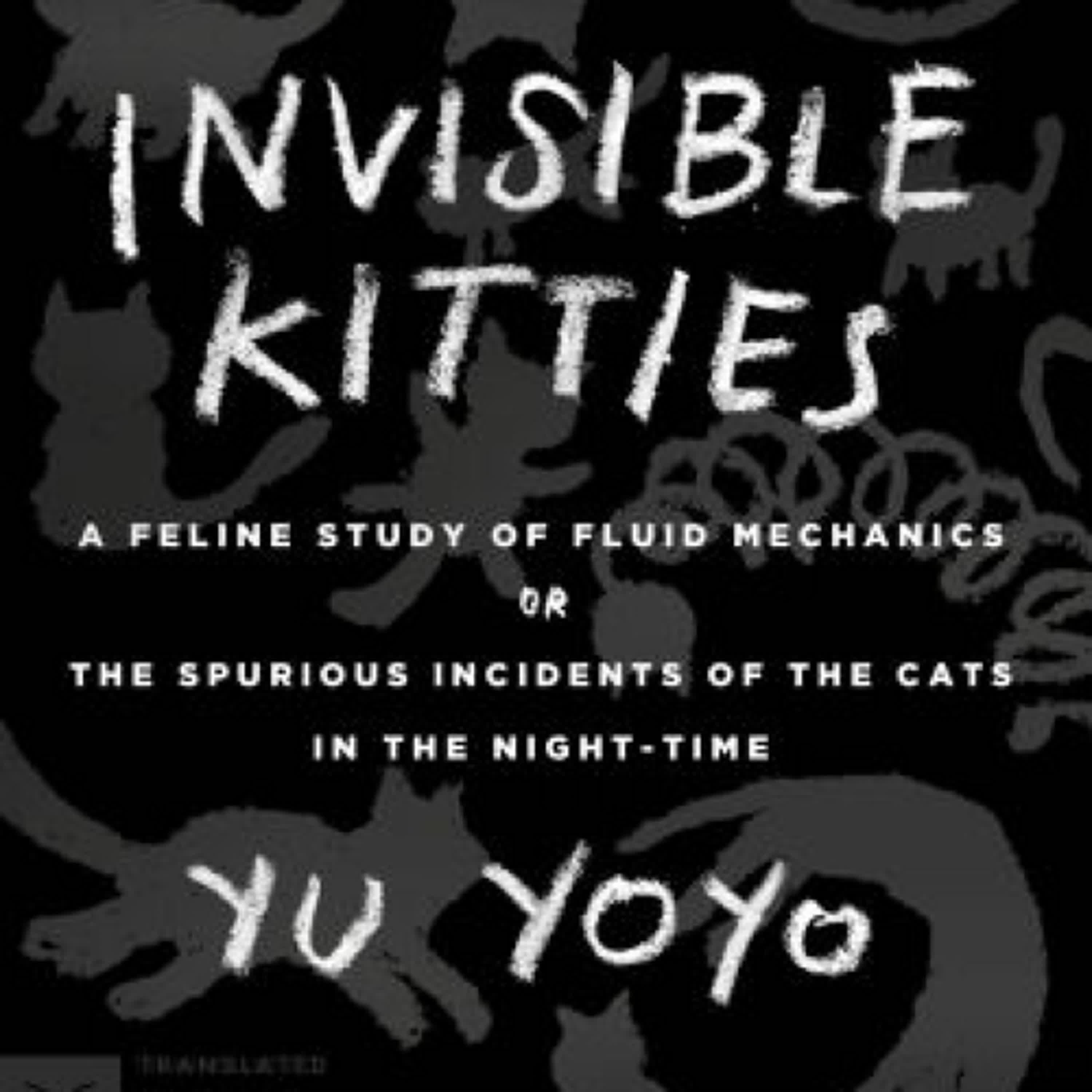[PDF/Kindle] Invisible Kitties: A Feline Study of Fluid Mechanics or The Spurious Incidents of the Cats in the Night-Time by Yu Yoyo, Jeremy Tiang