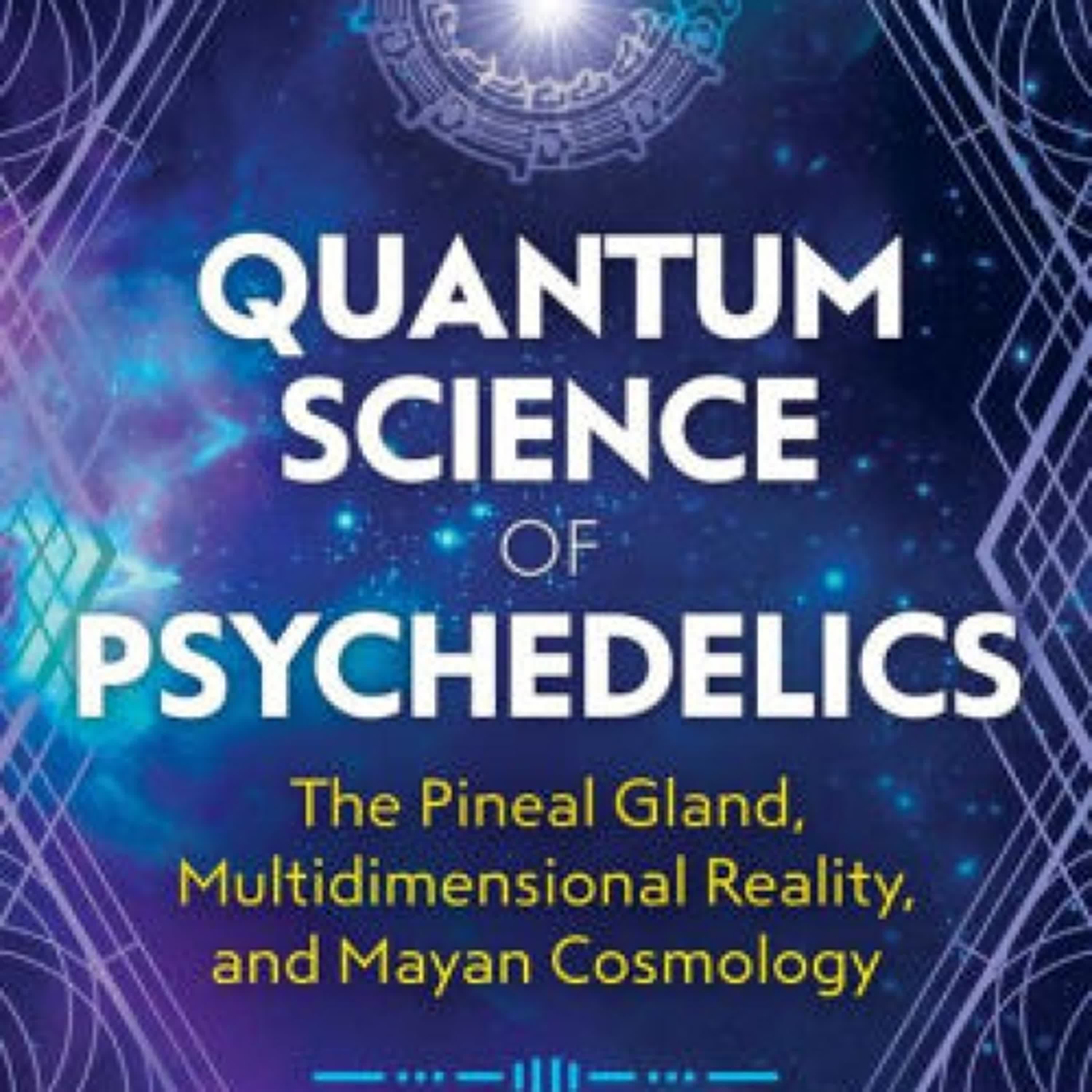 Read [pdf]> Quantum Science of Psychedelics: The Pineal Gland, Multidimensional Reality, and Mayan Cosmology by Carl Johan Calleman Ph.D.