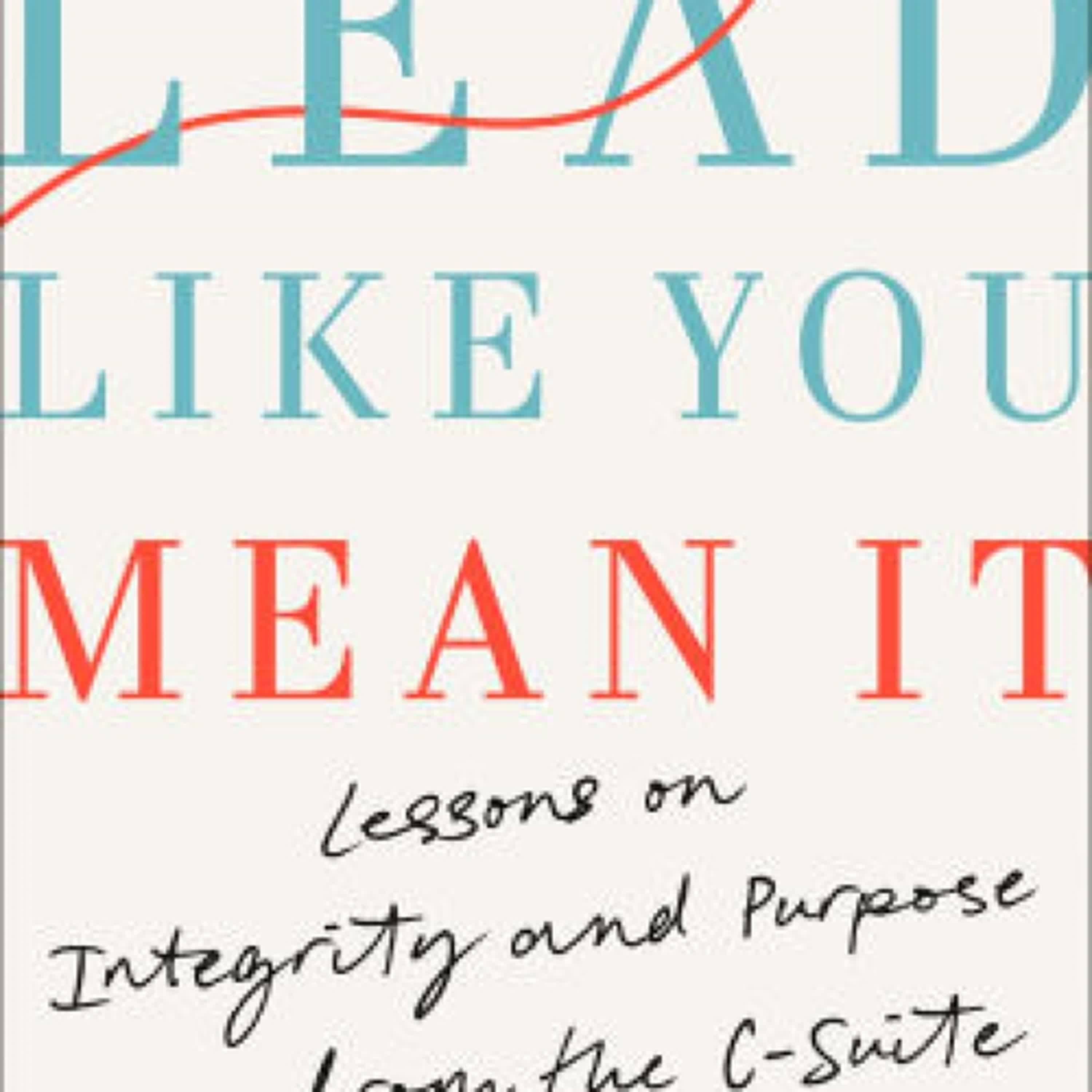 Read online: Lead Like You Mean It: Lessons on Integrity and Purpose from the C-Suite by Laysha Ward