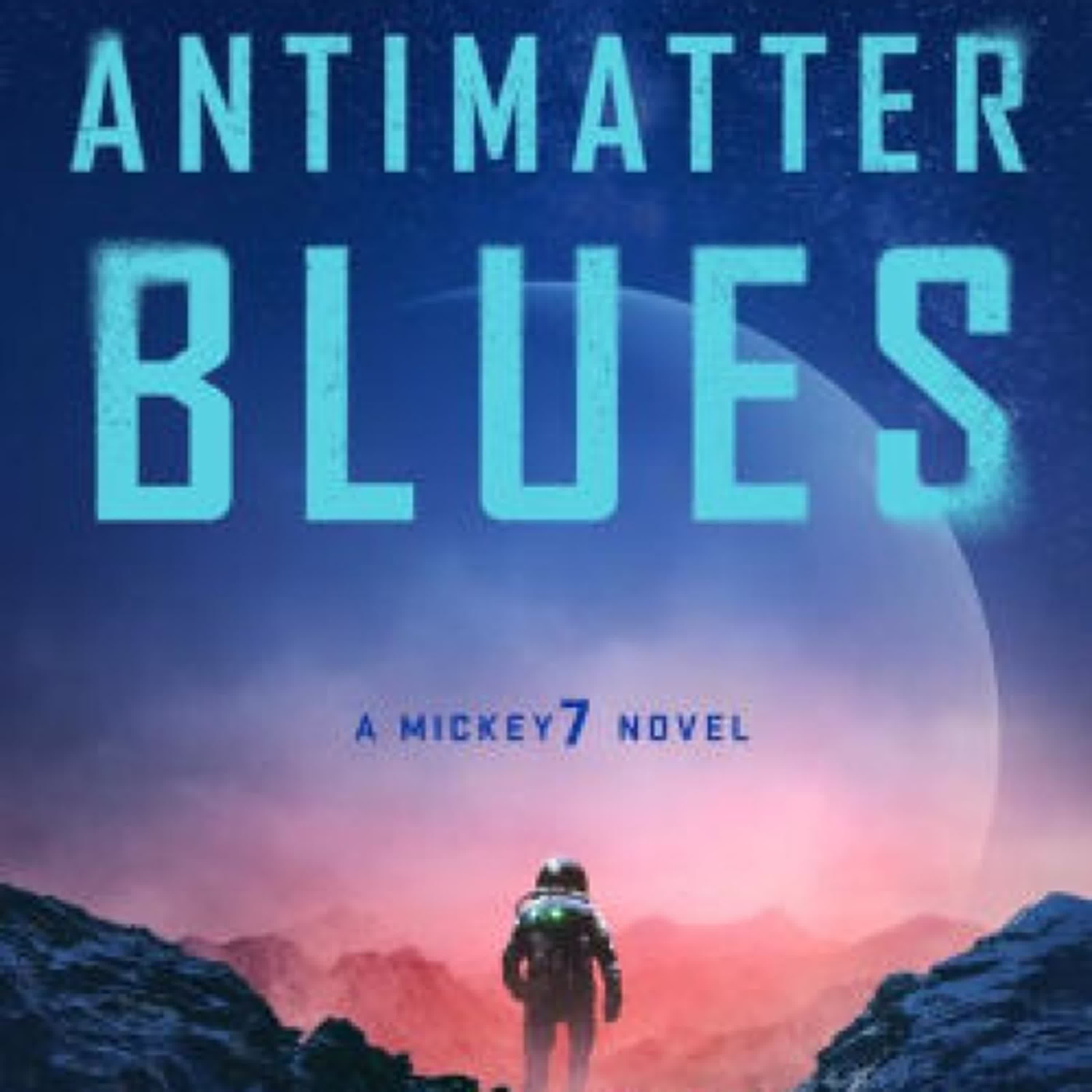 DOWNLOADS Antimatter Blues: A Mickey7 Novel by Edward Ashton