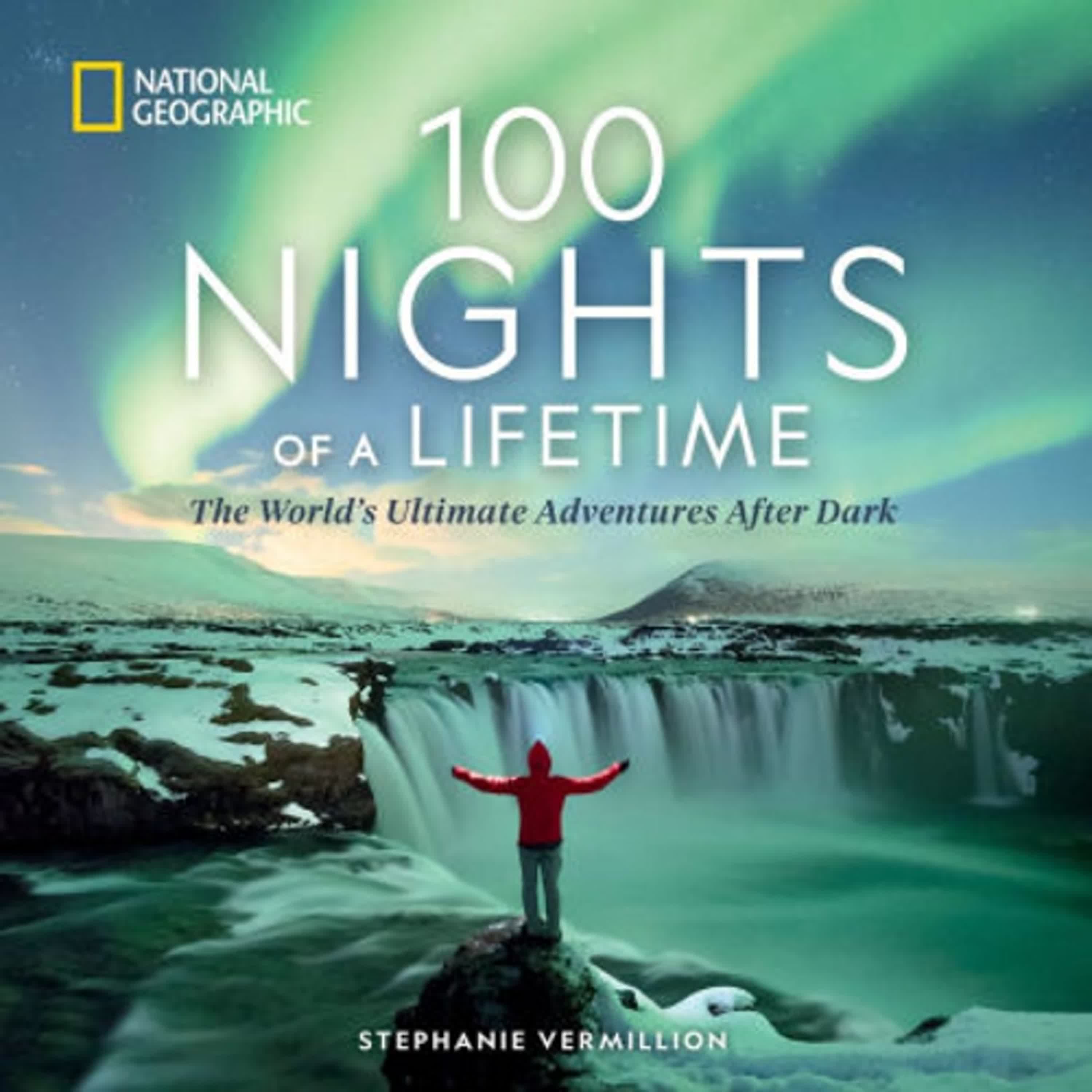{pdf download} 100 Nights of a Lifetime: The World's Ultimate Adventures After Dark by Stephanie Vermillion