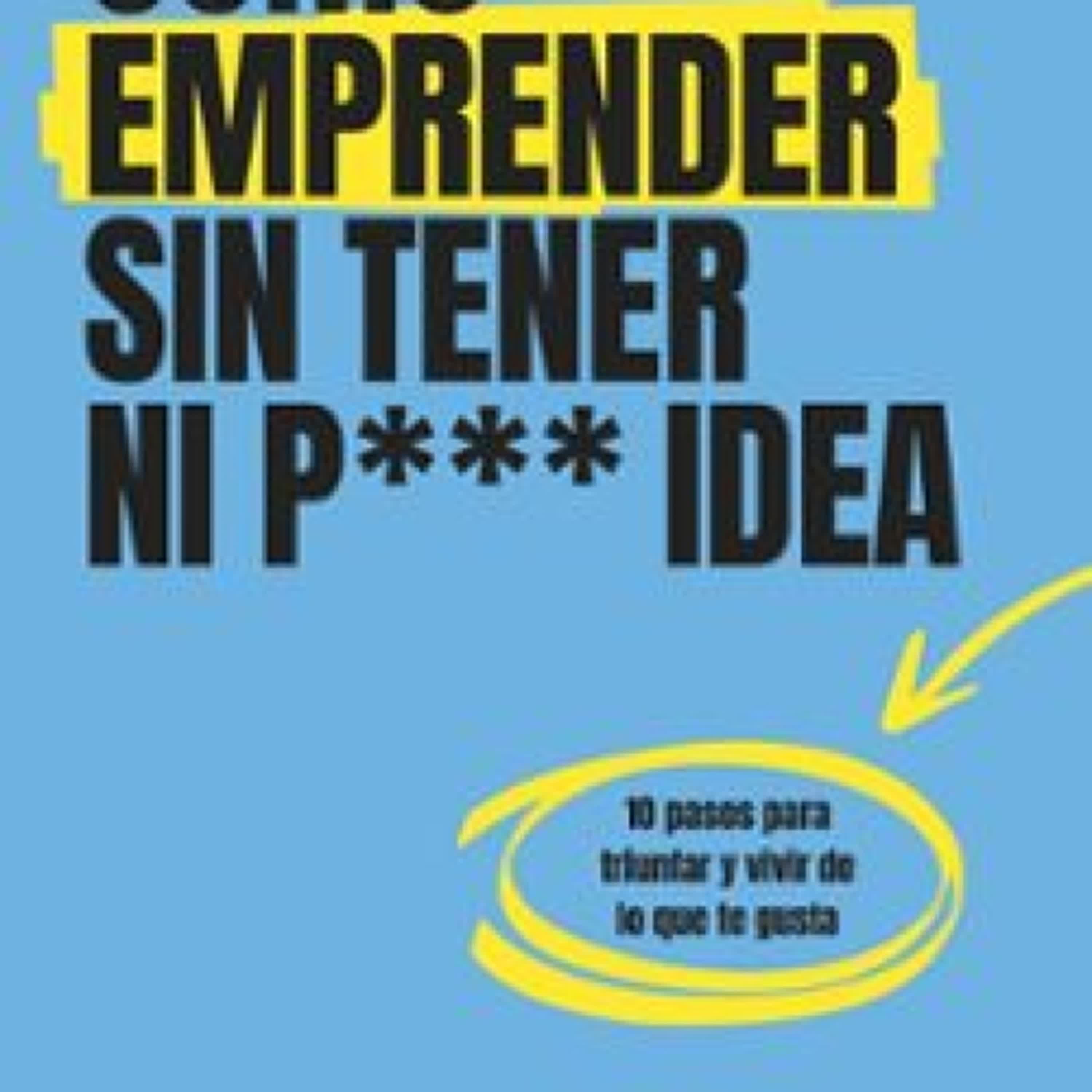 Descargar [PDF] {EPUB} CÓMO EMPRENDER SIN TENER NI PUTA IDEA