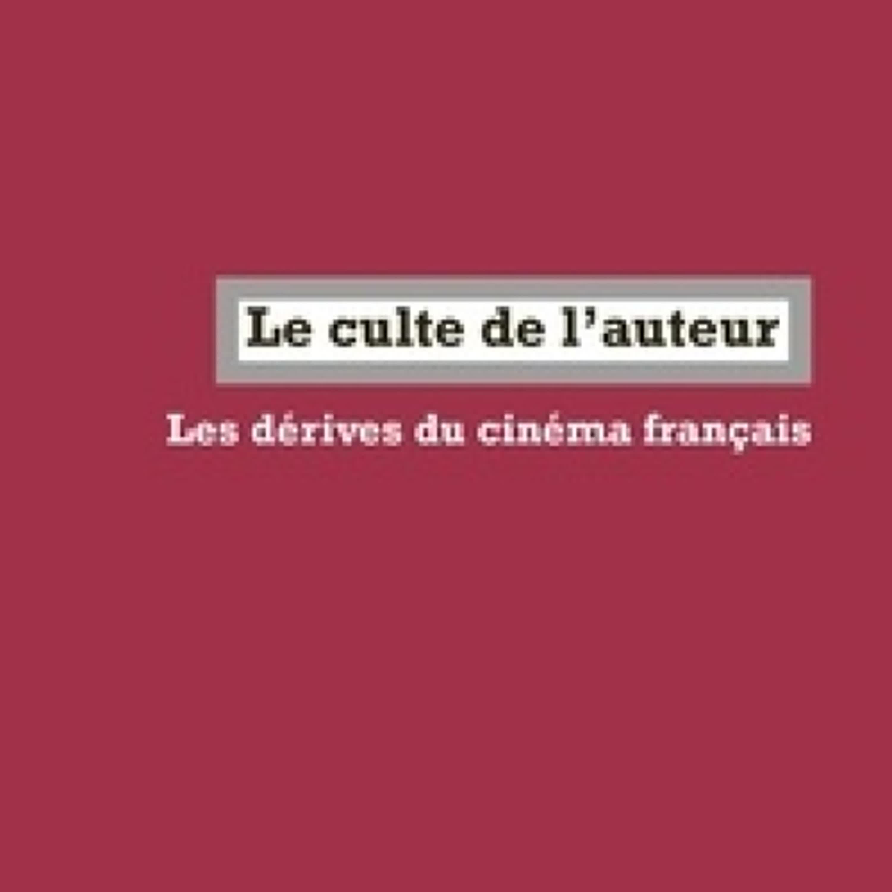 Lire en ligne : Le culte de l’auteur - Les dérives du cinéma français
