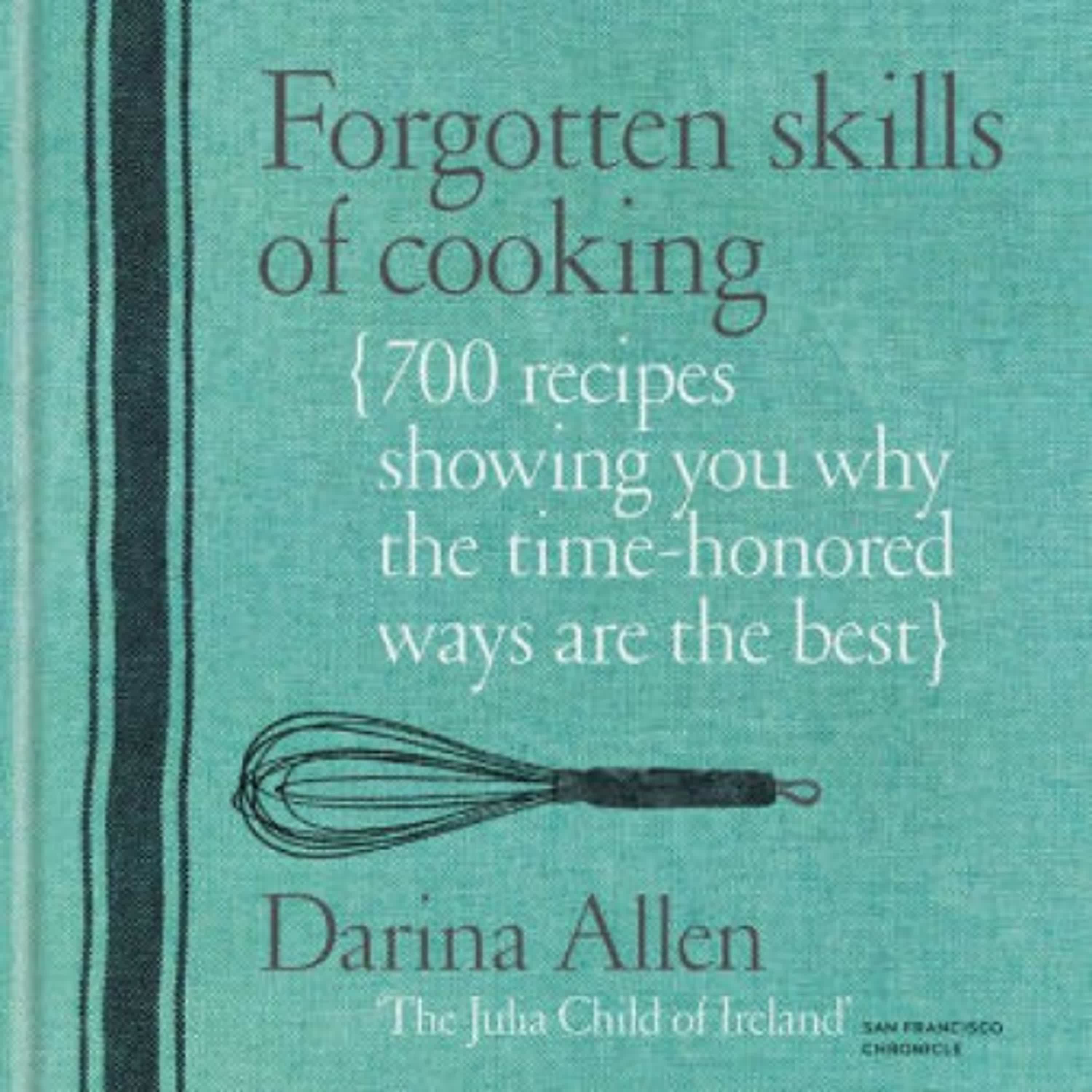 {pdf download} Forgotten Skills of Cooking: 700 Recipes Showing You Why the Time-honoured Ways Are the Best by Darina Allen