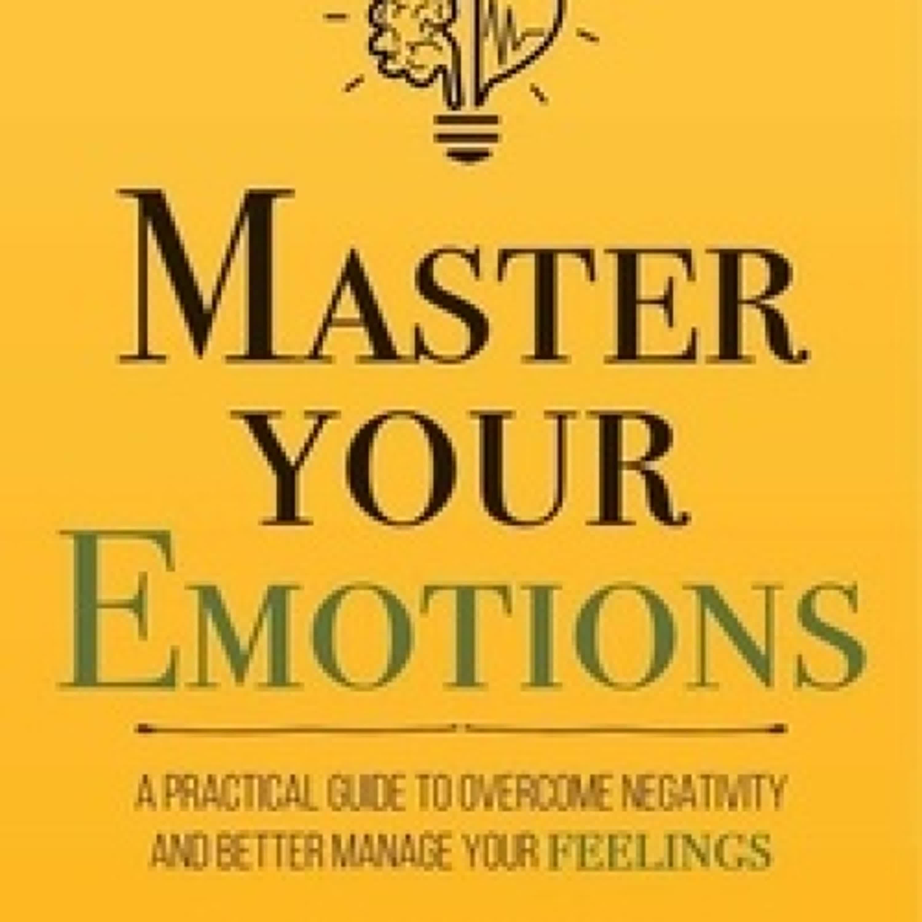 Lire en ligne : Master Your Emotions: A Practical Guide to Overcome Negativity and Better Manage Your Feelings - Mastery Series, #1