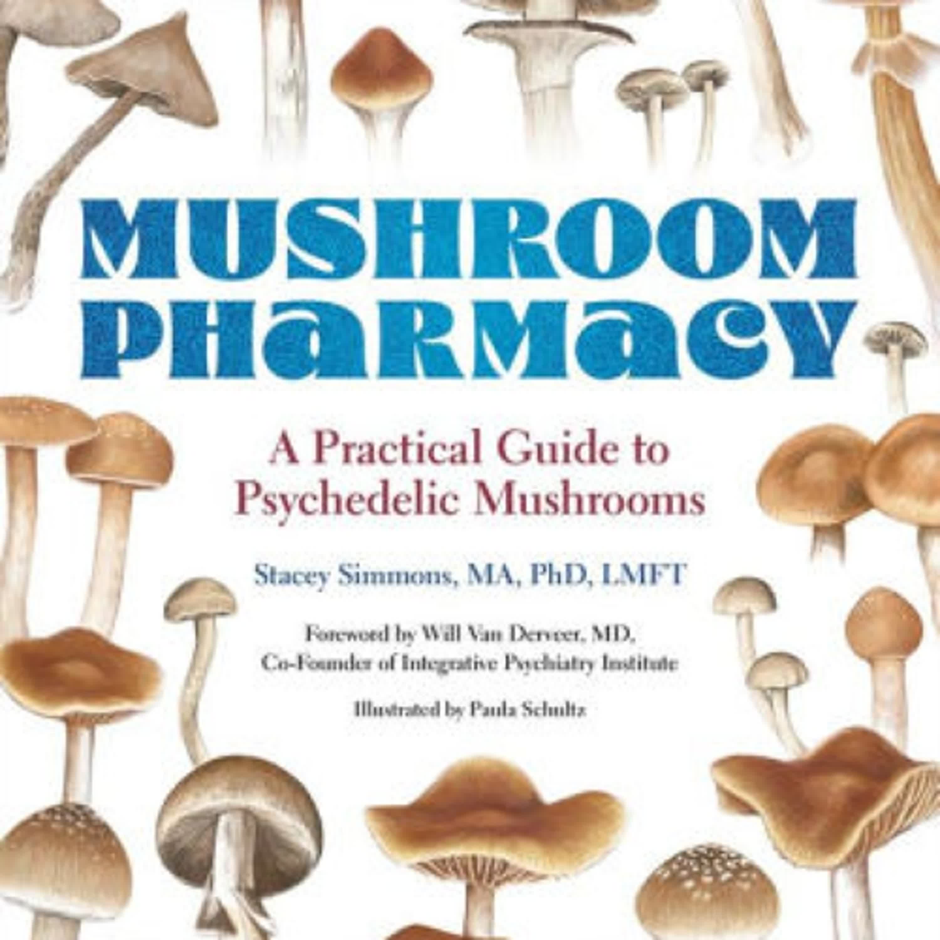 PDF/EPUB Download Mushroom Pharmacy: A Practical Guide to Psychedelic Mushrooms by Stacey Simmons MA, Ph.D., LMFT, Will Van Derveer Full Book