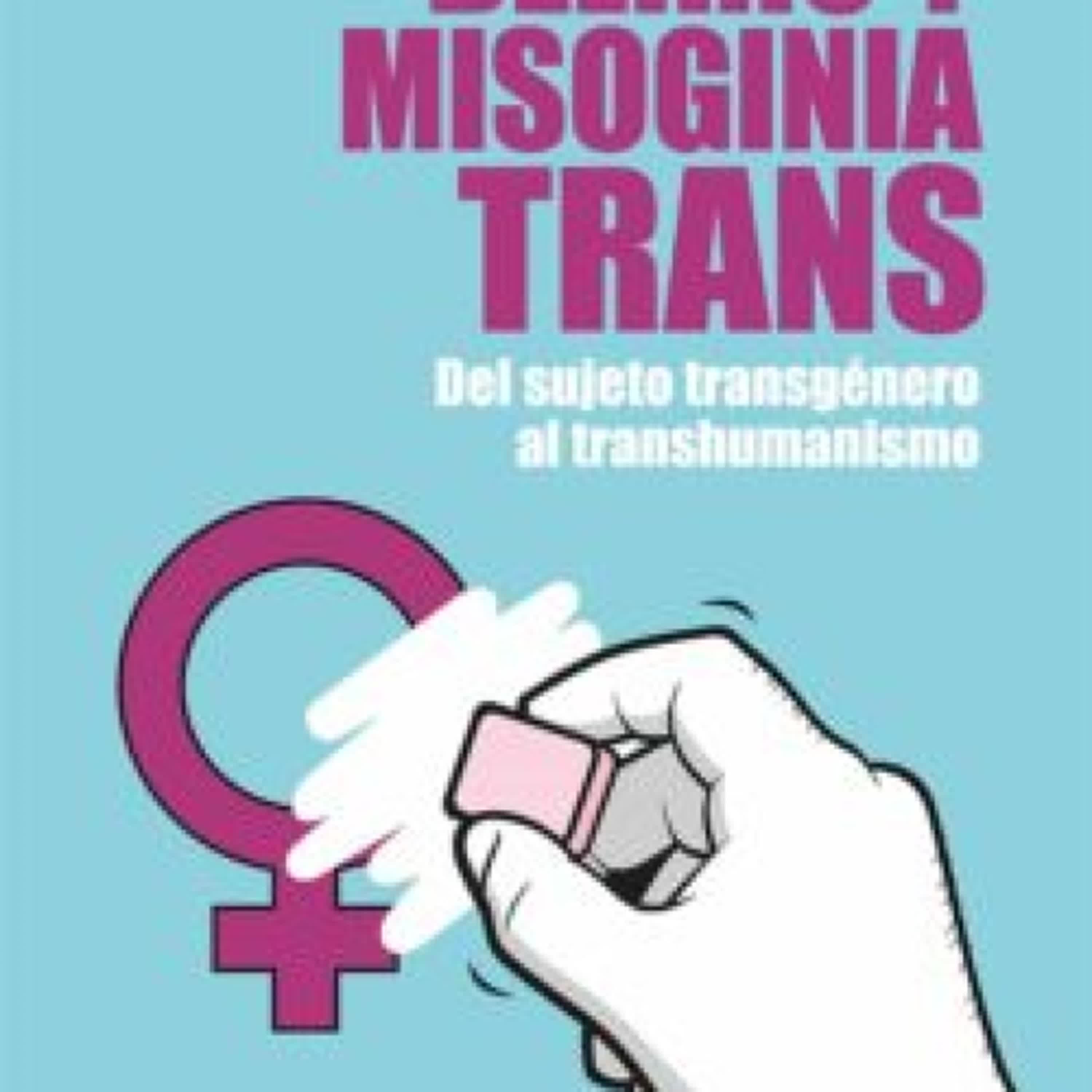 DELIRIO Y MISOGINIA TRANS: DEL SUJETO TRANSGÉNERO AL TRANSHUMANISMO leer el libro pdf