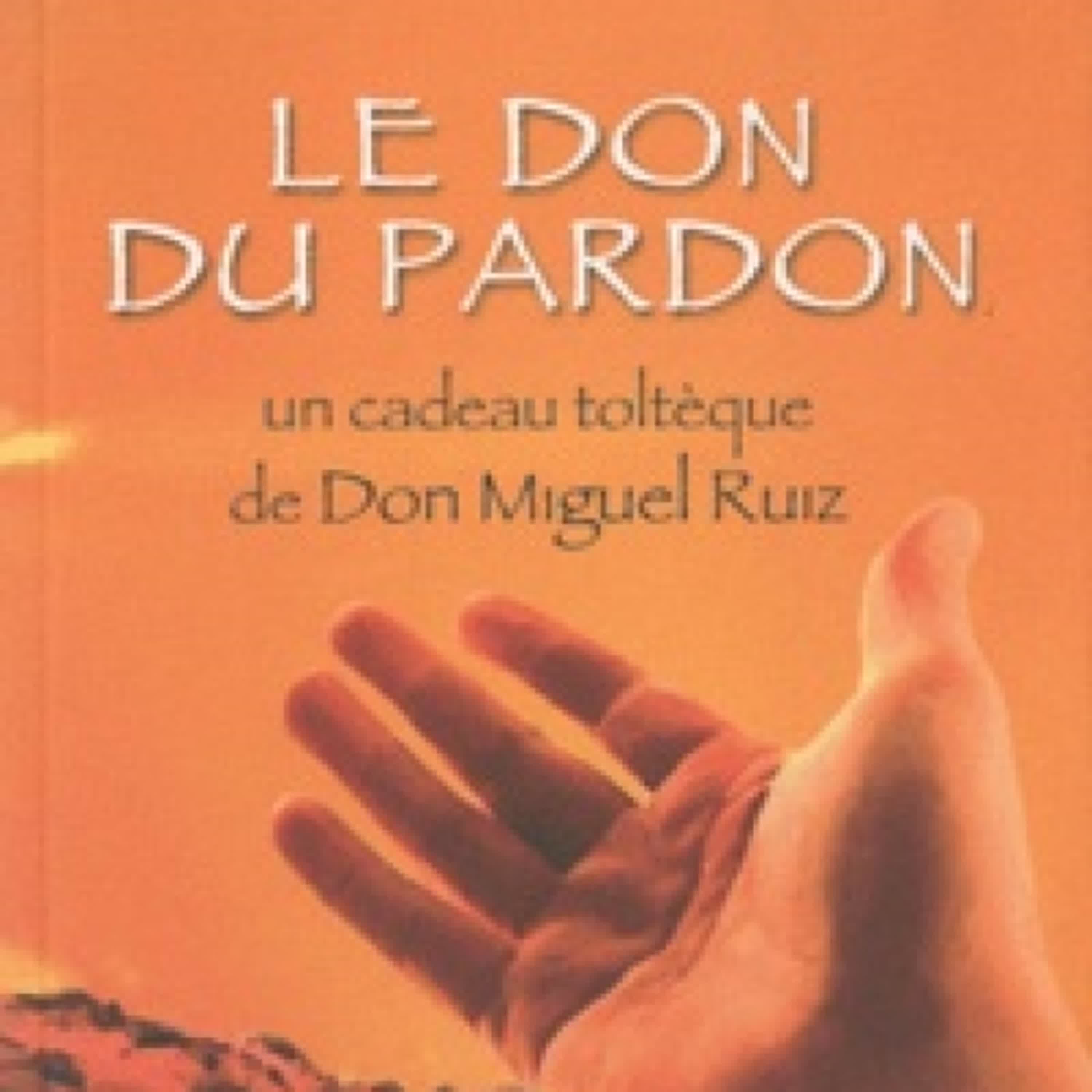 [PDF] Le don du pardon  - Un cadeau toltèque de Don Miguel Ruiz par Olivier Clerc