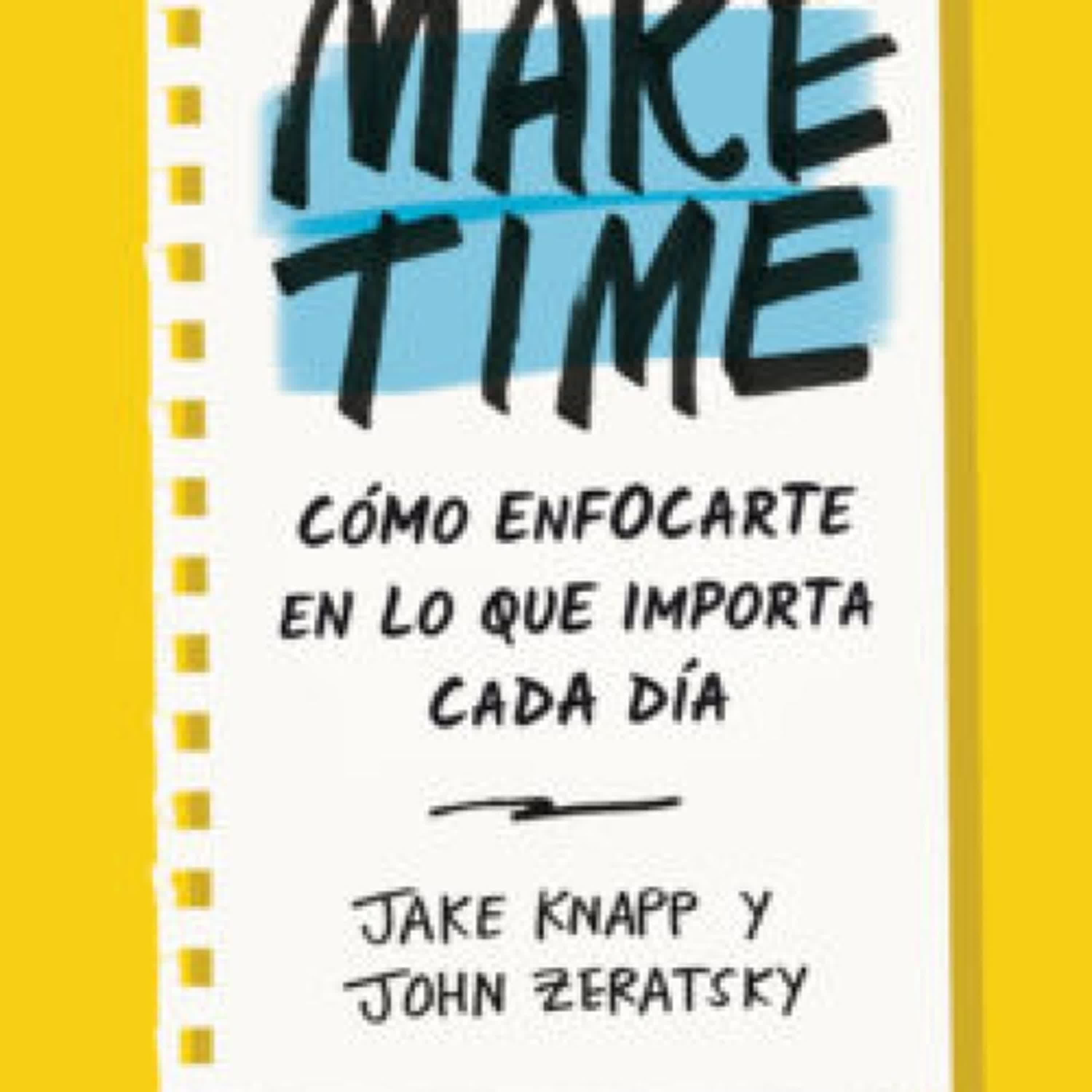 MAKE TIME: CÓMO ENFOCARTE EN LO QUE IMPORTA CADA DÍA leer el libro