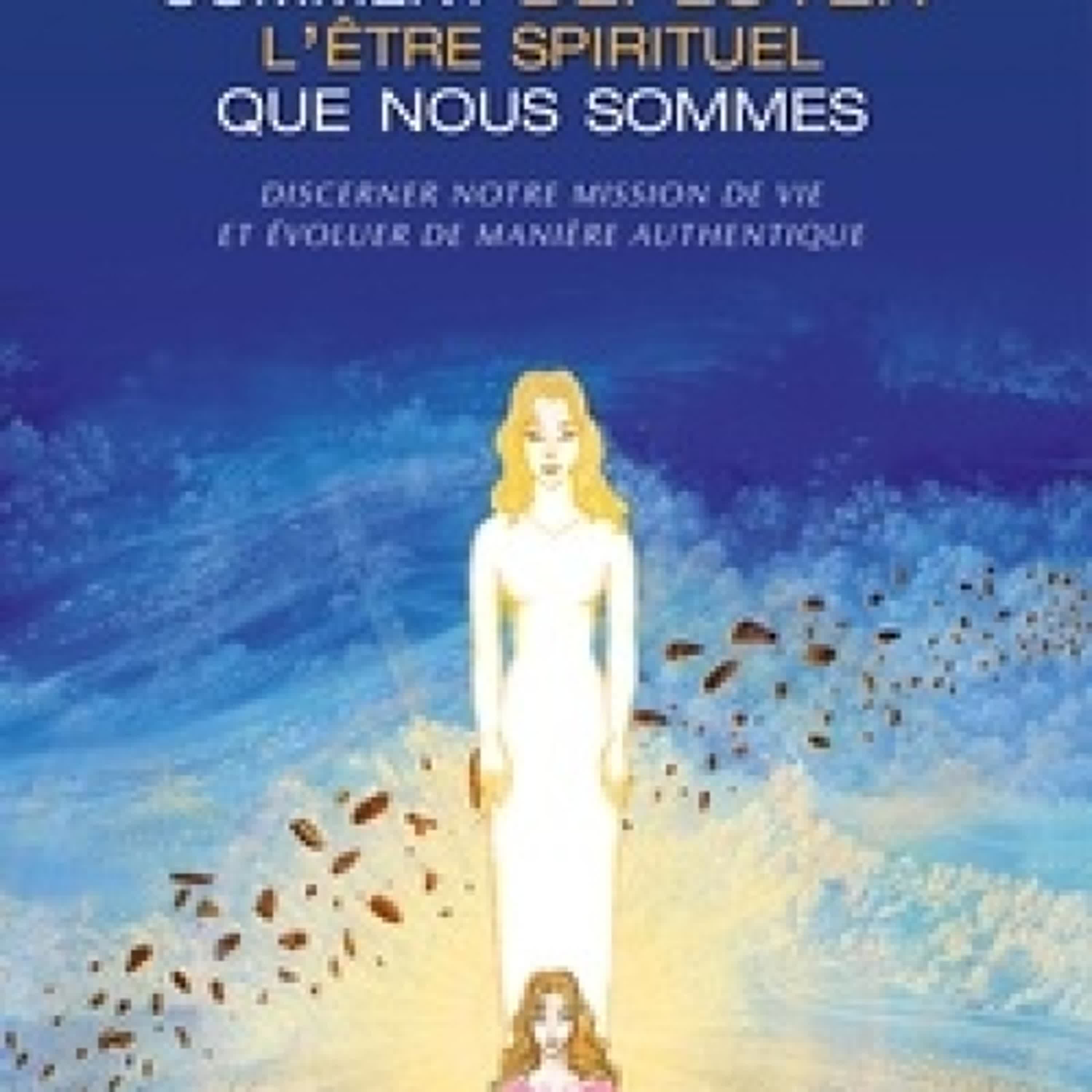 Télécharger Pdf Comment déployer l'être spirituel que nous sommes  - Discerner notre mission de vie et évoluer de manière authentique