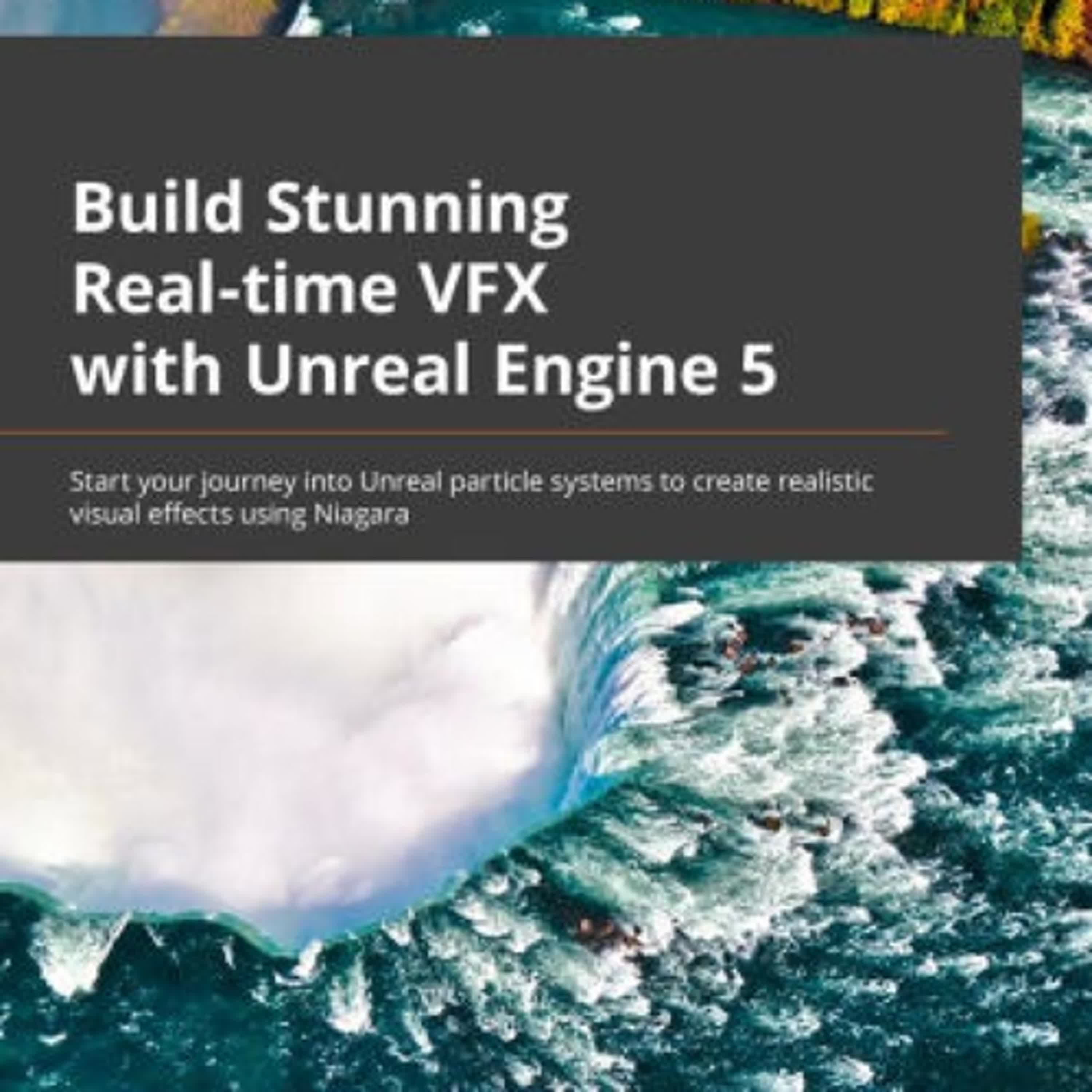 DOWNLOADS Build Stunning Real-time VFX with Unreal Engine 5: Start your journey into Unreal particle systems to create realistic visual effects using Niagara by Hrishikesh Andurlekar