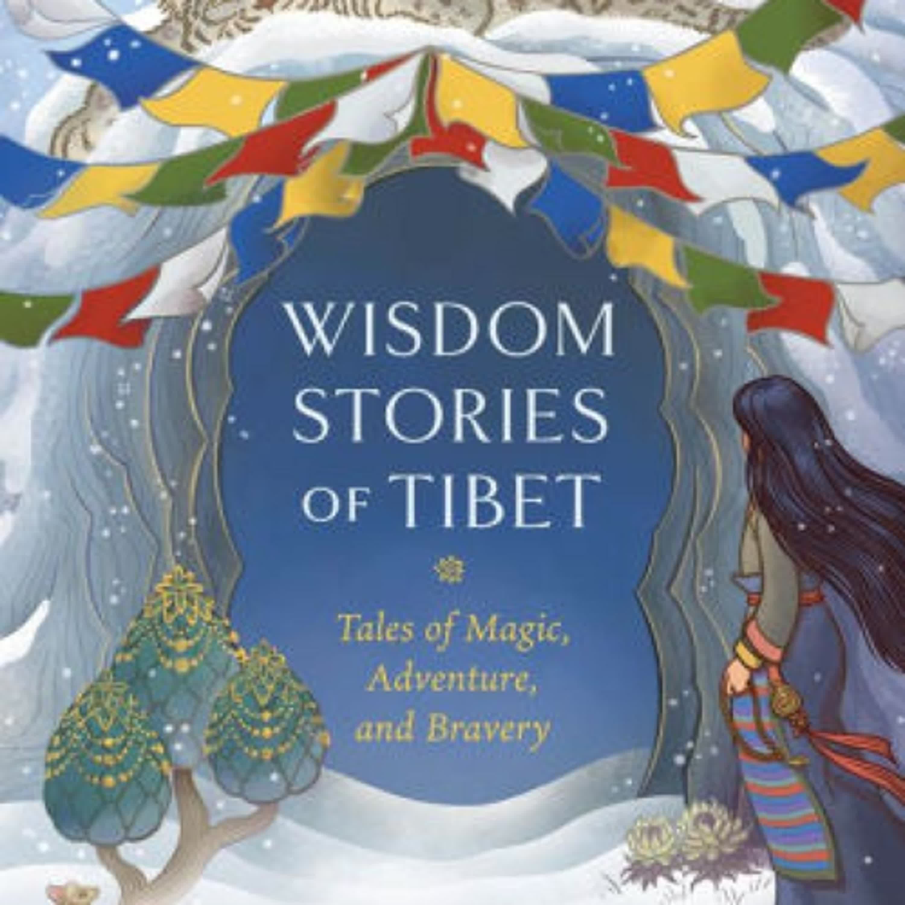 DOWNLOADS Wisdom Stories of Tibet: Tales of Magic, Adventure, and Bravery by Laura Burges, Lama Chonam, Wen Hsu