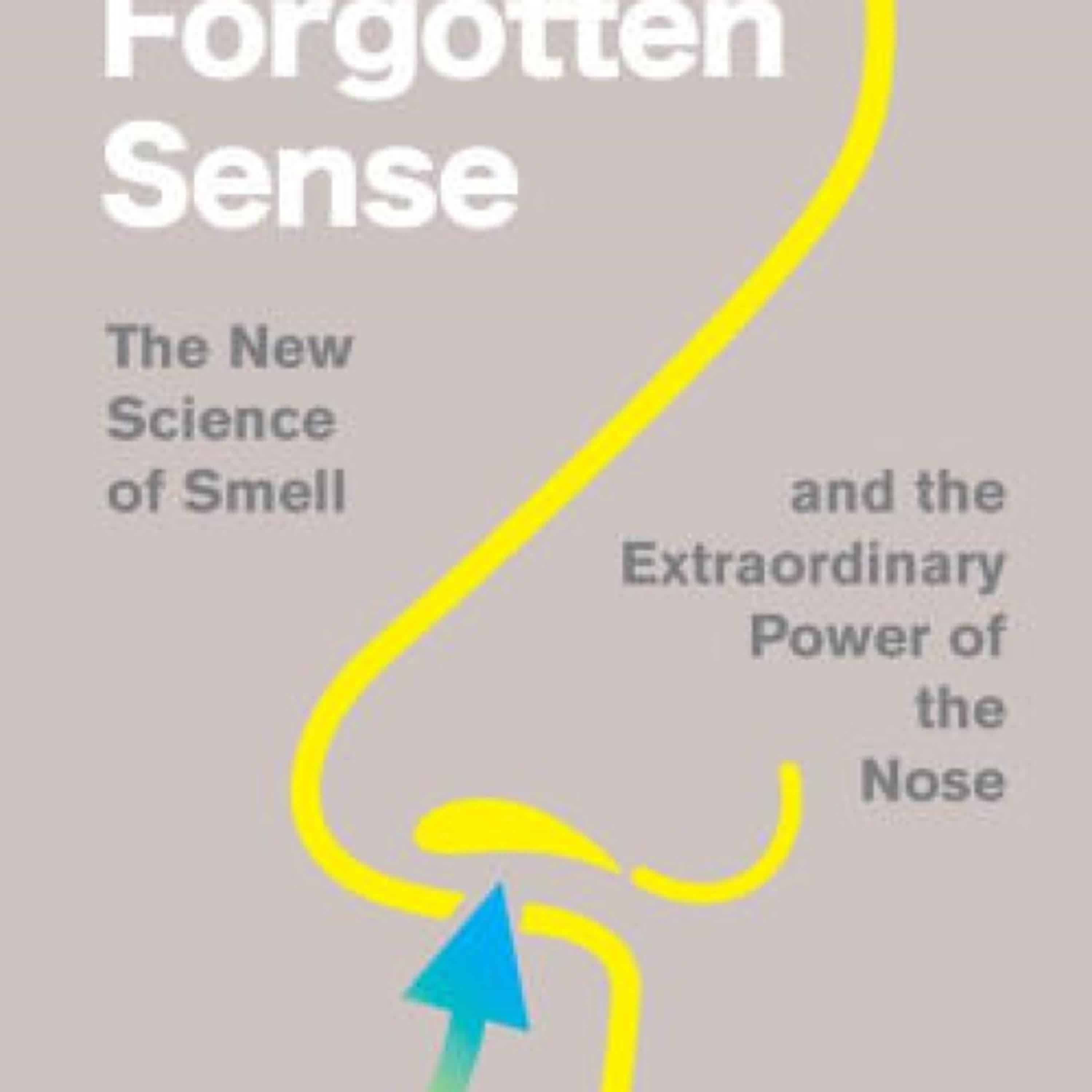 Read [Pdf]> The Forgotten Sense: The New Science of Smell-and the Extraordinary Power of the Nose by Jonas Olofsson