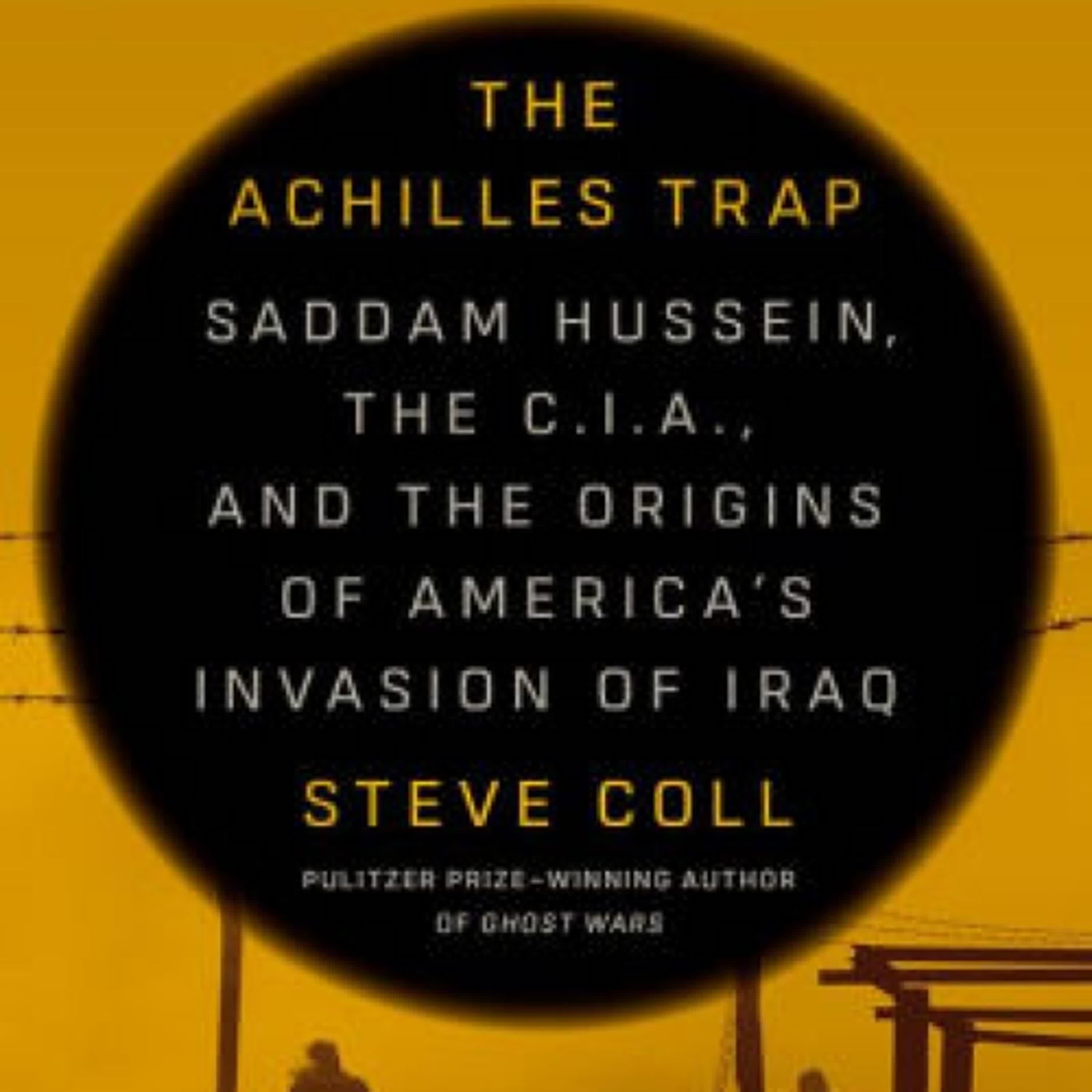 Read [Pdf]> The Achilles Trap: Saddam Hussein, the C.I.A., and the Origins of America's Invasion of Iraq by Steve Coll