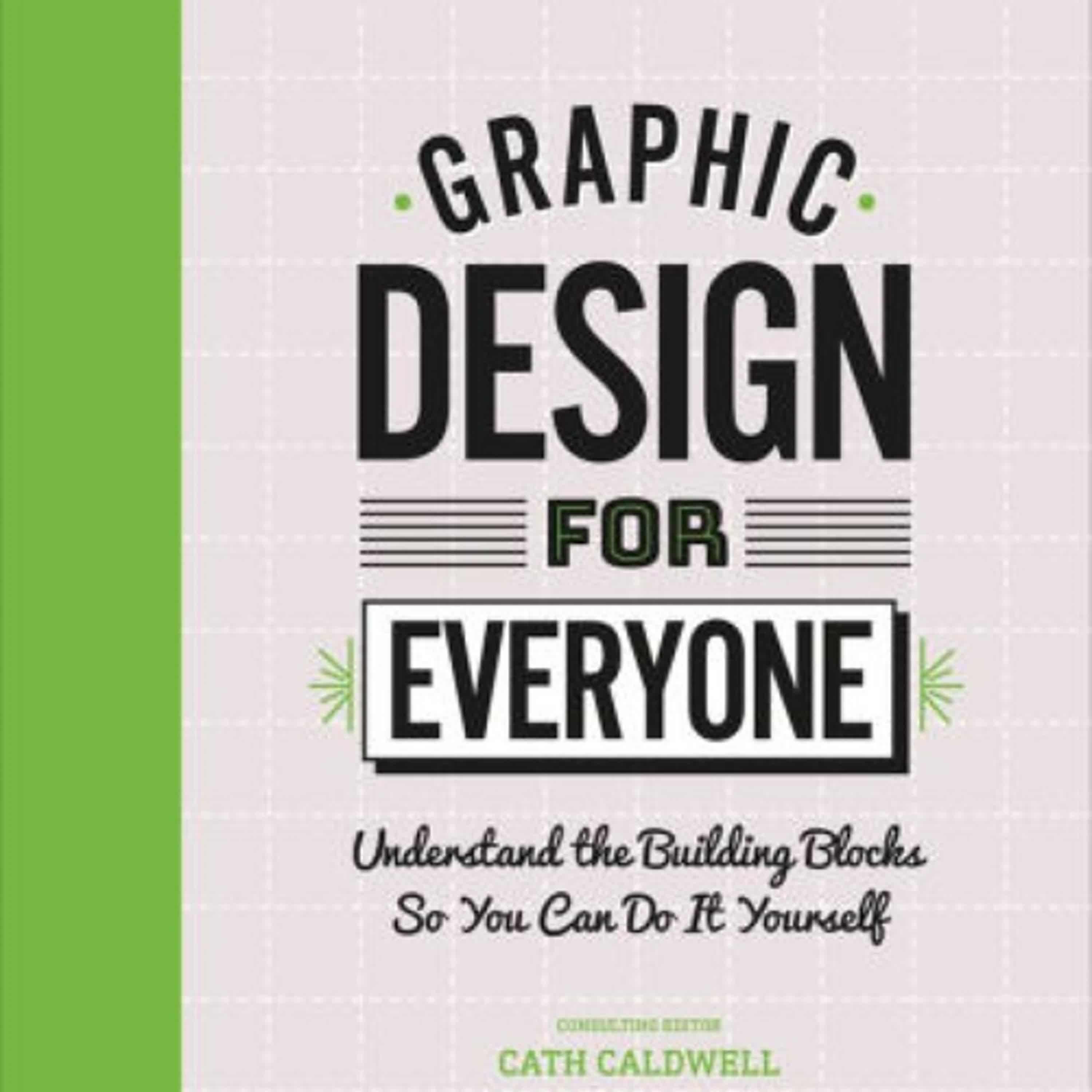 Read [pdf]> Graphic Design For Everyone: Understand the Building Blocks so You can Do It Yourself by Cath Caldwell