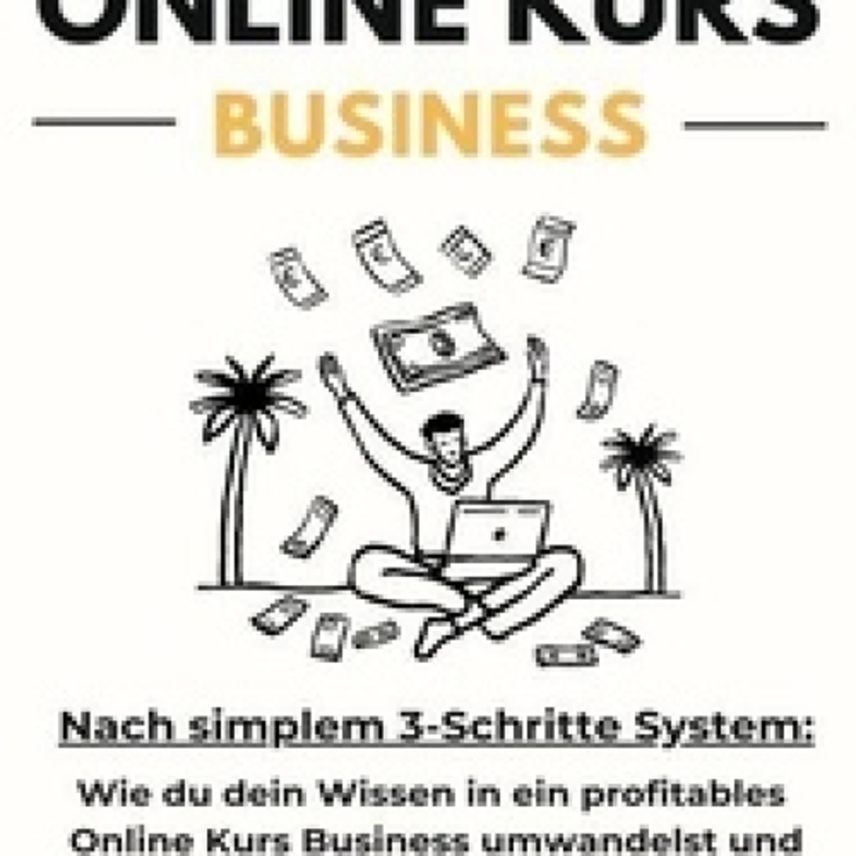 [Pdf/ePub] Das passive Online Kurs Business - Finanzielle Freiheit mit eigenen Online Kursen auf Autopilot - Wie du dein Wissen in ein profitables Online Kurs Business umwandelst und passives Einkommen generierst par  téléchargement ebook