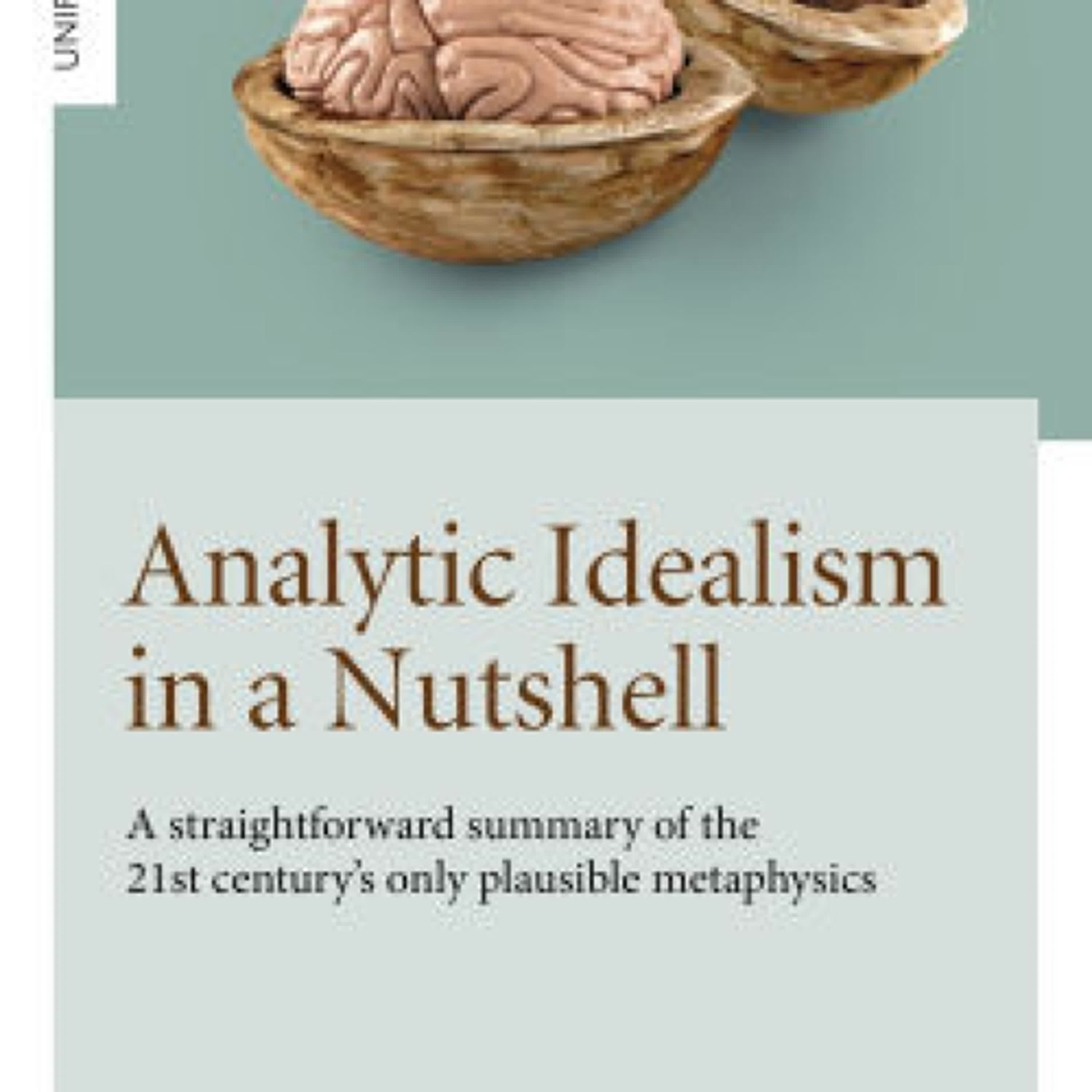 Read [pdf]> Analytic Idealism in a Nutshell: A straightforward summary of the 21st century's only plausible metaphysics by Bernardo Kastrup