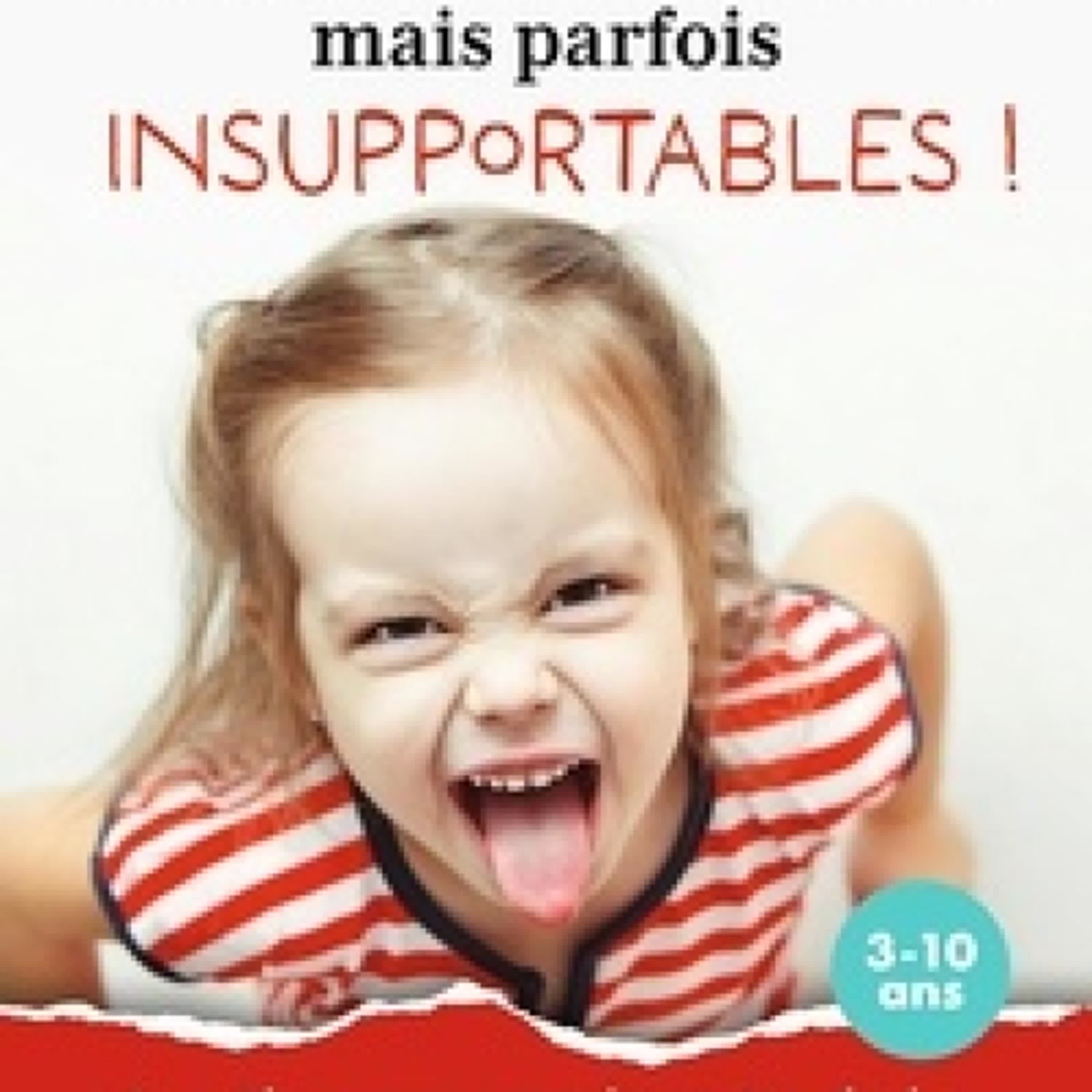 TÉLÉCHARGEMENTS Attachants, adorables... mais parfois insupportables ! - Le guide pour comprendre et résoudre les problèmes de comportement de nos enfants 3-10 ans