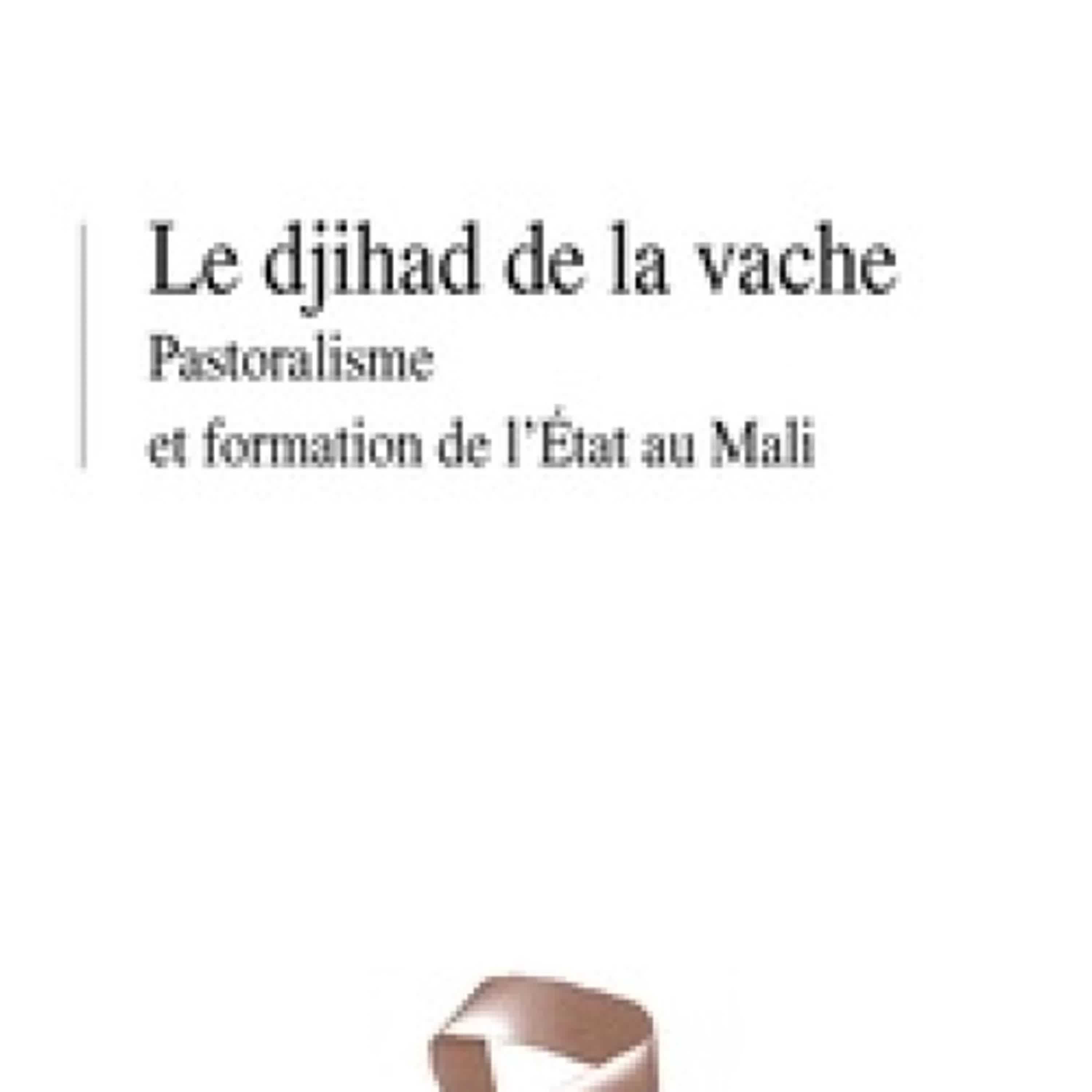[Pdf/ePub] Le djihad de la vache - Pastoralisme et formation de l'Etat au Mali par Giovanni Zanoletti téléchargement ebook