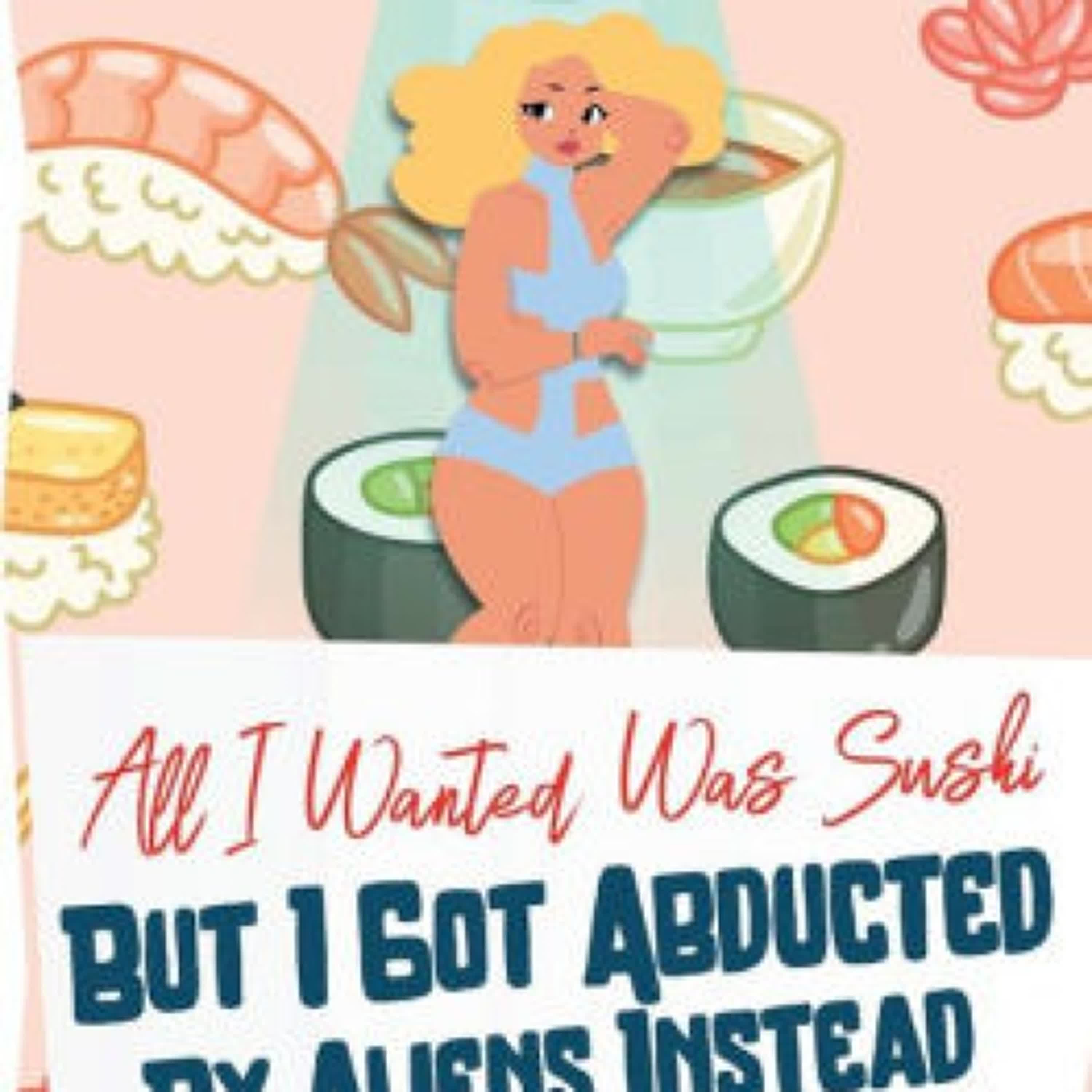 Download PDF All I Wanted Was Sushi But I Got Abducted By Aliens Instead: Bubble Babes #1 by Petra Palerno
