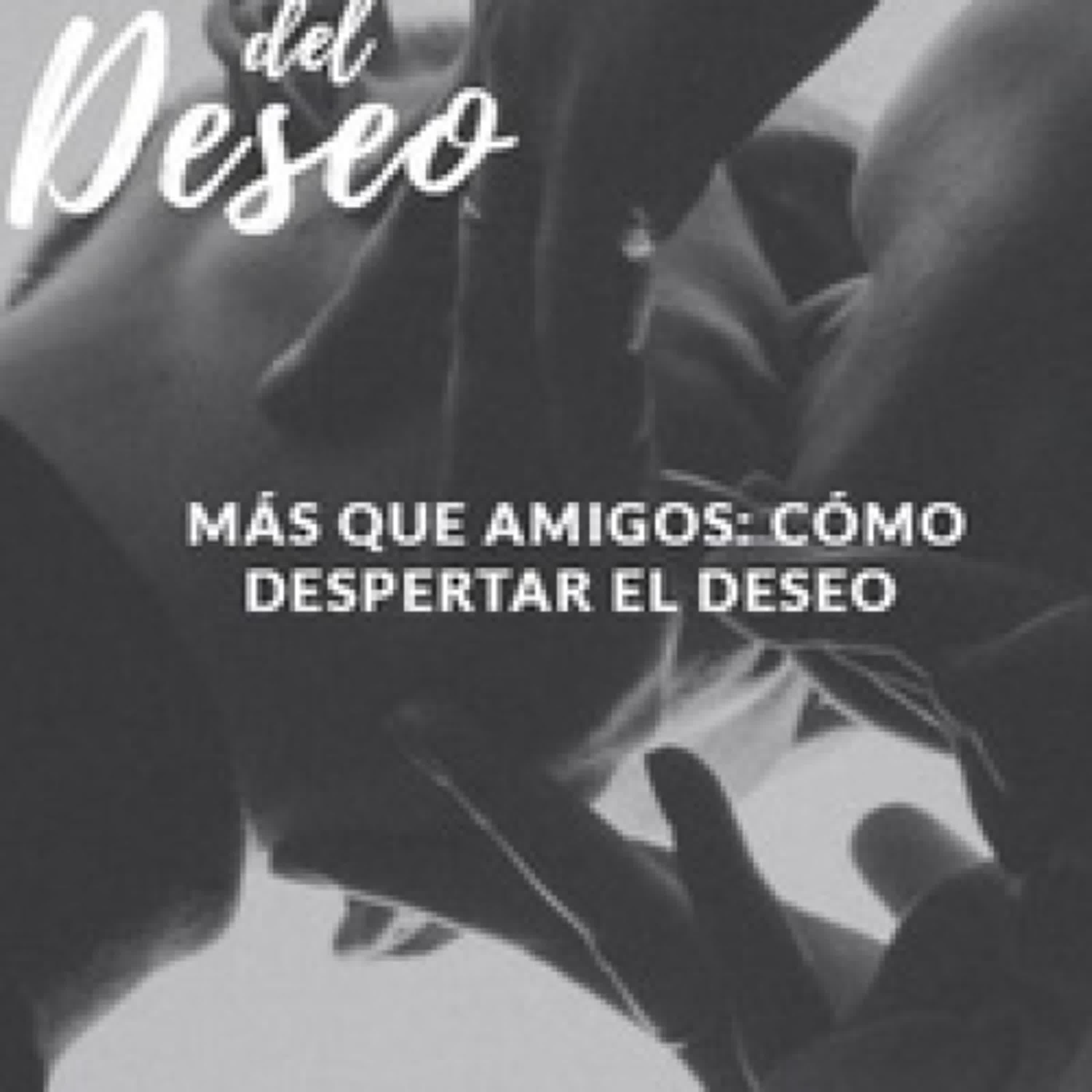 TÉLÉCHARGEMENTS El Arte del Deseo - Más Que Amigos: Cómo Despertar el Deseo - 001, #1