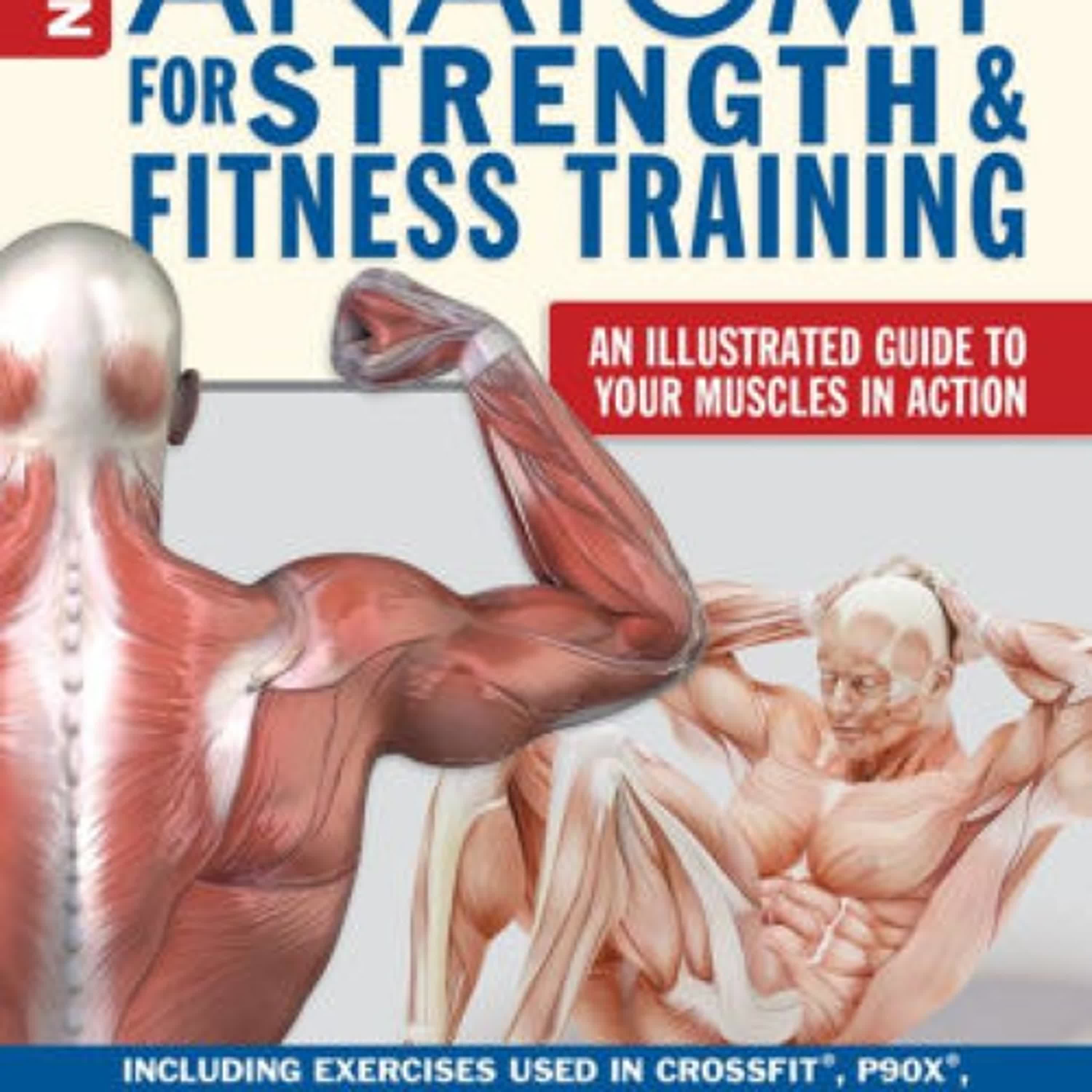 {pdf download} New Anatomy for Strength & Fitness Training: An Illustrated Guide to Your Muscles in Action Including Exercises Used in CrossFit®, P90X®, and Other Popular Fitness Programs by Mark Vella