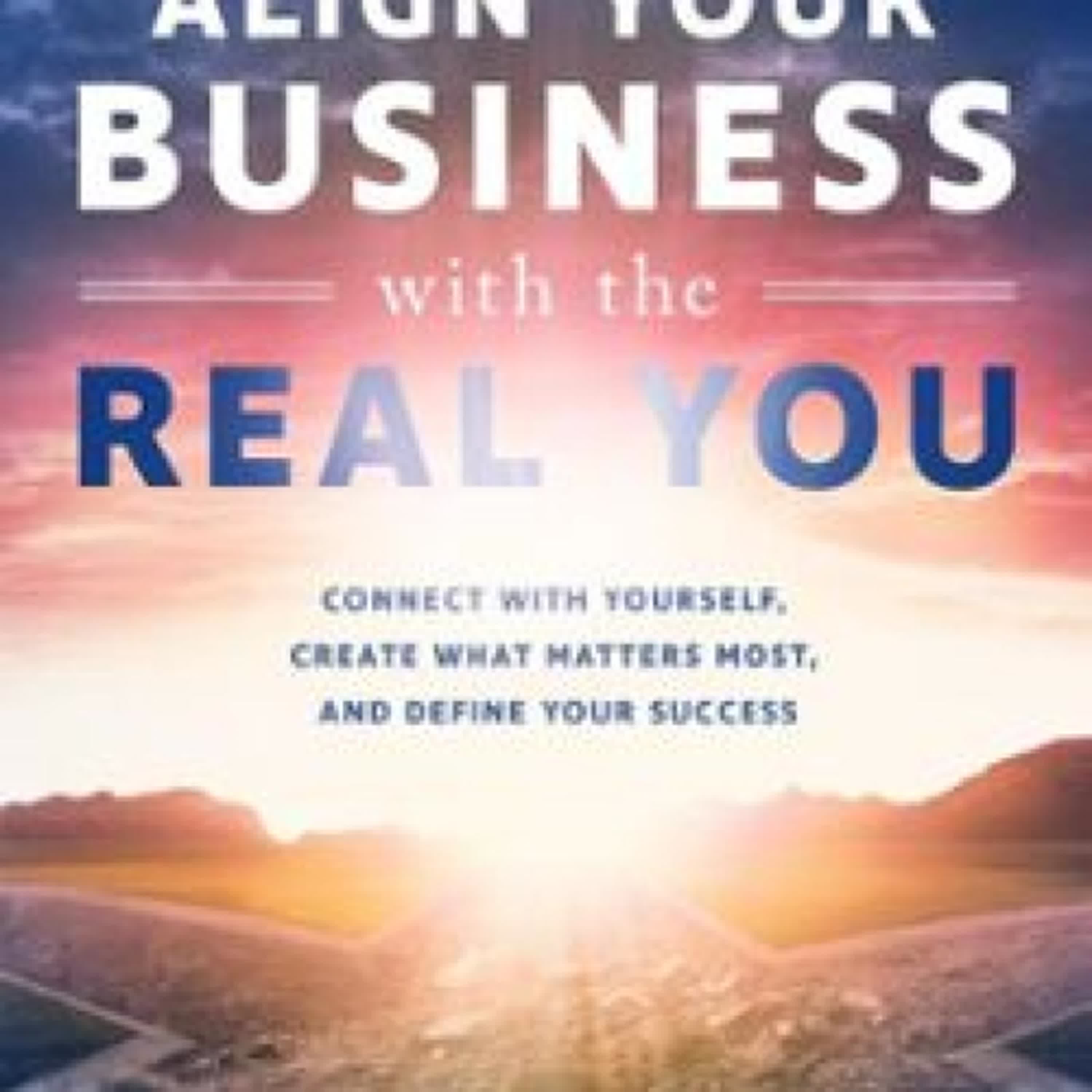 Descargar PDF ALIGN YOUR BUSINESS WITH THE REAL YOU: CONNECT WITH YOURSELF, CREATE WHAT MATTERS MOST, AND DEFINE YOUR SUCCESS