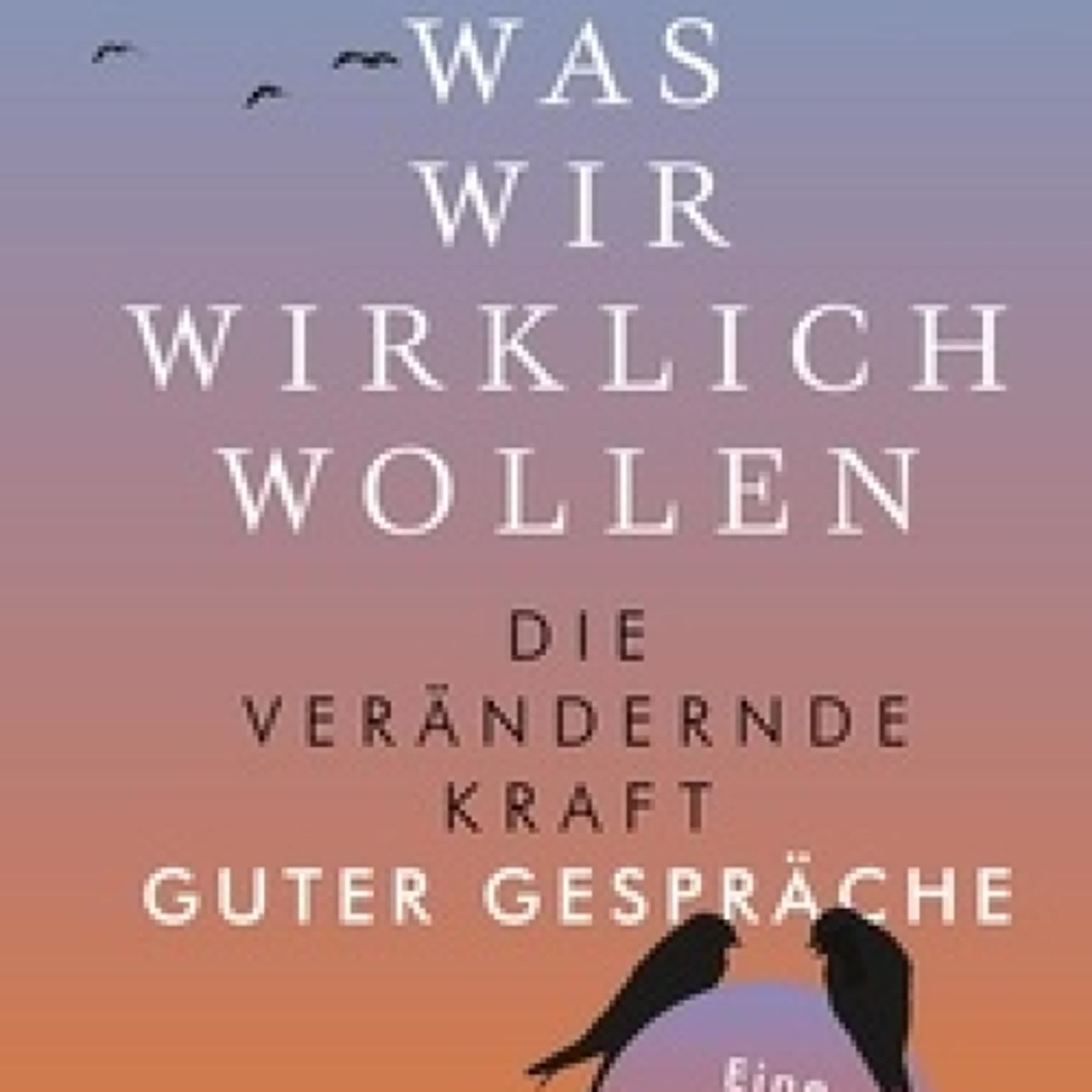 [PDF] Was wir wirklich wollen - Die verändernde Kraft guter Gespräche . Eine Methode in zehn Schritten par 