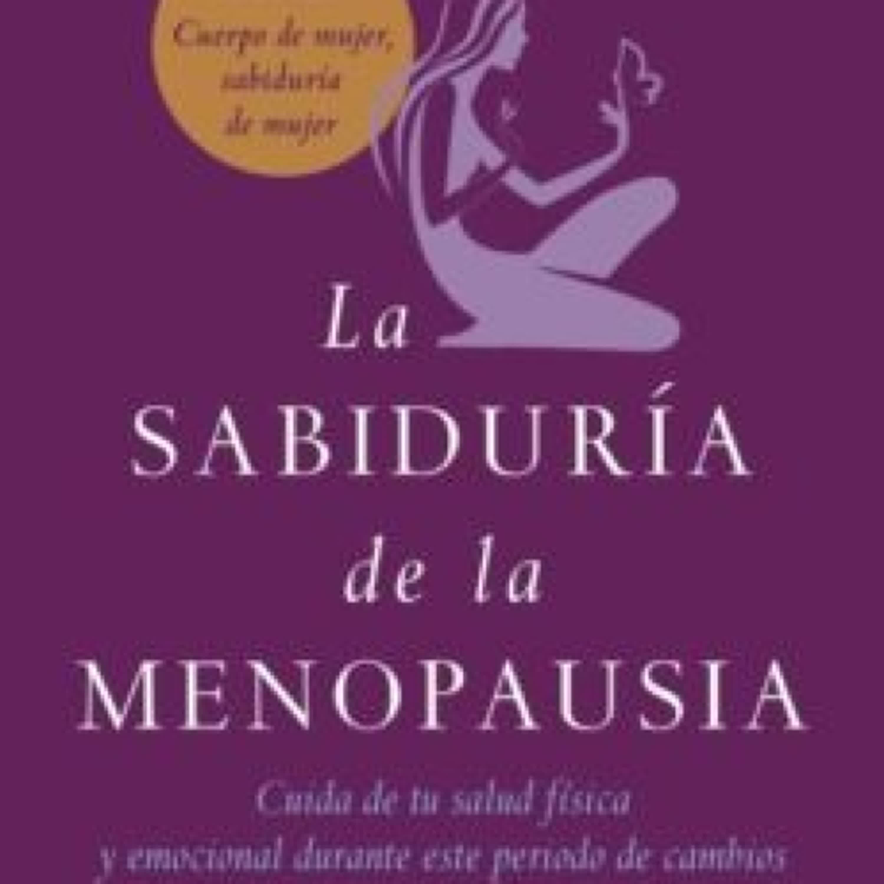 Descargar [PDF] {EPUB} LA SABIDURIA DE LA MENOPAUSIA: CUIDA DE TU SALUD FISICA Y EMOCION AL DURANTE ESTE PERIODO DE CAMBIOS