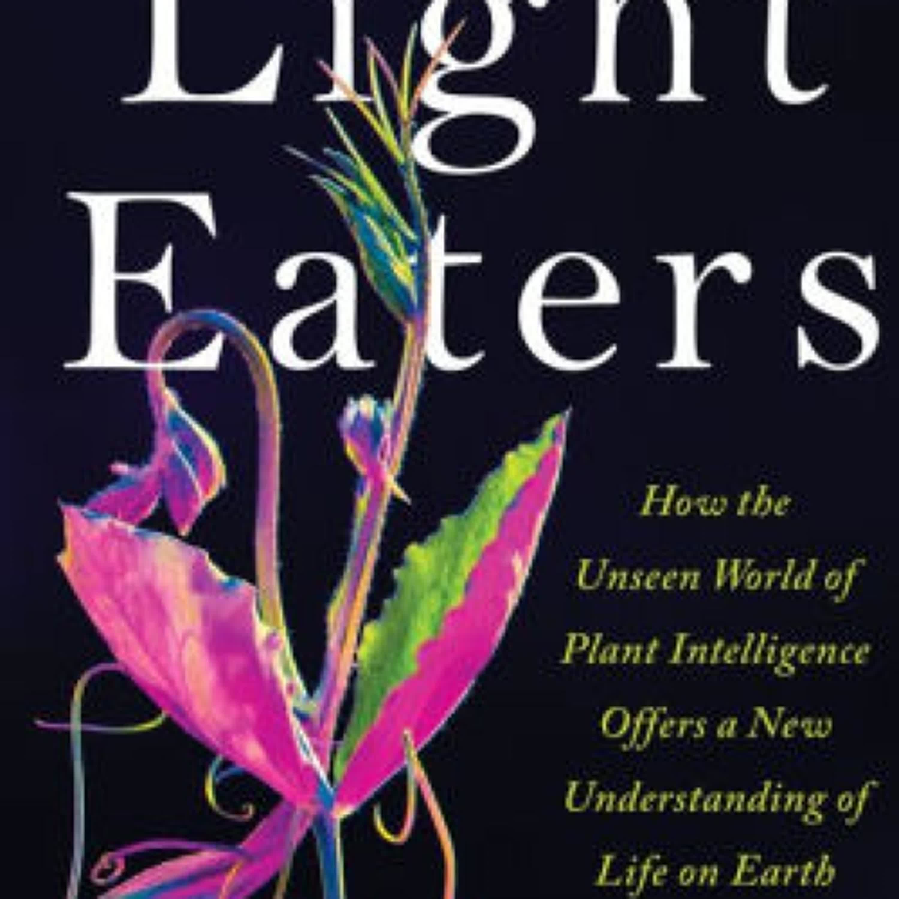 The Light Eaters: How the Unseen World of Plant Intelligence Offers a New Understanding of Life on Earth by Zoë Schlanger on Ipad