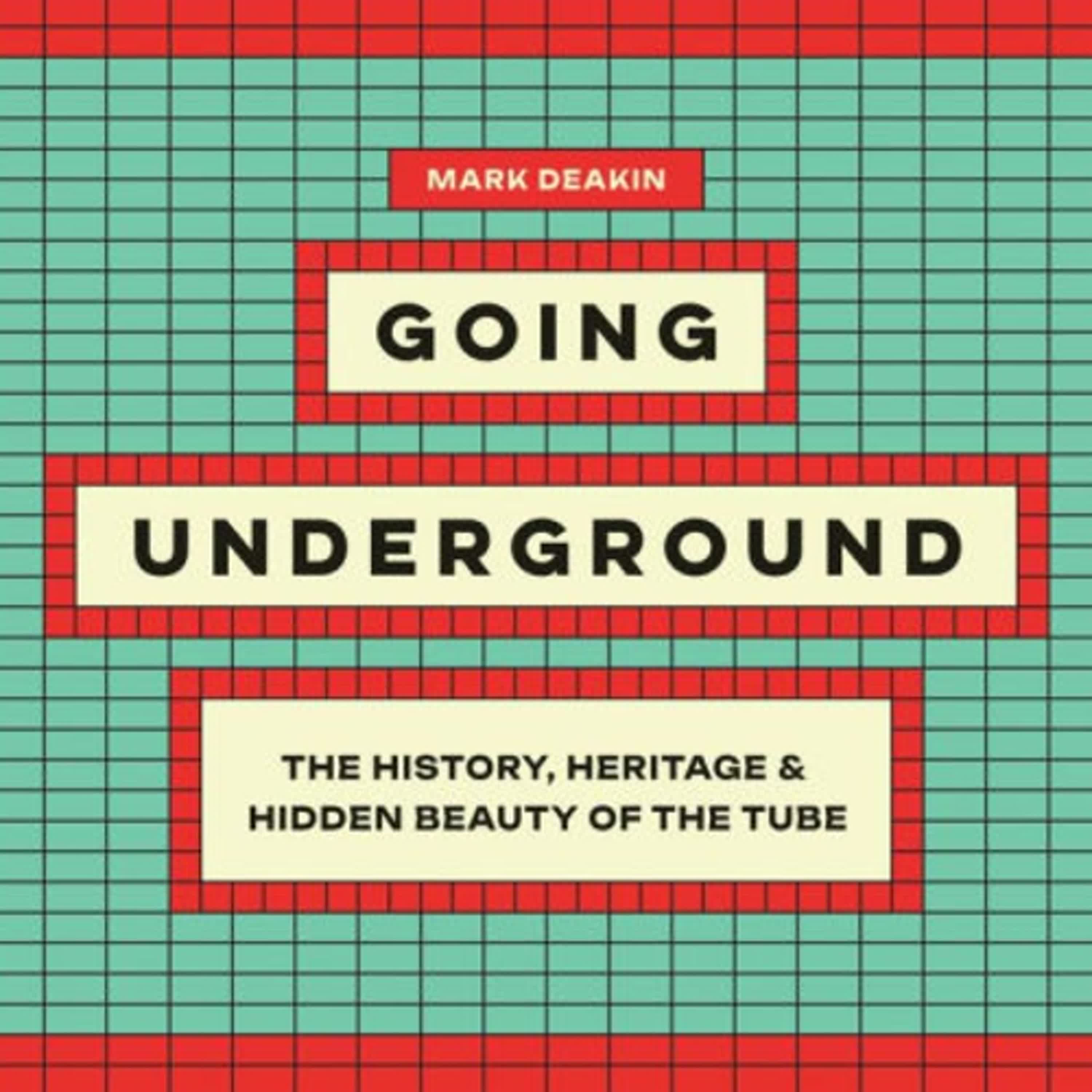 Read [Pdf]> Going Underground: The History, Heritage and Hidden Beauty of the Tube by Mark Deakin
