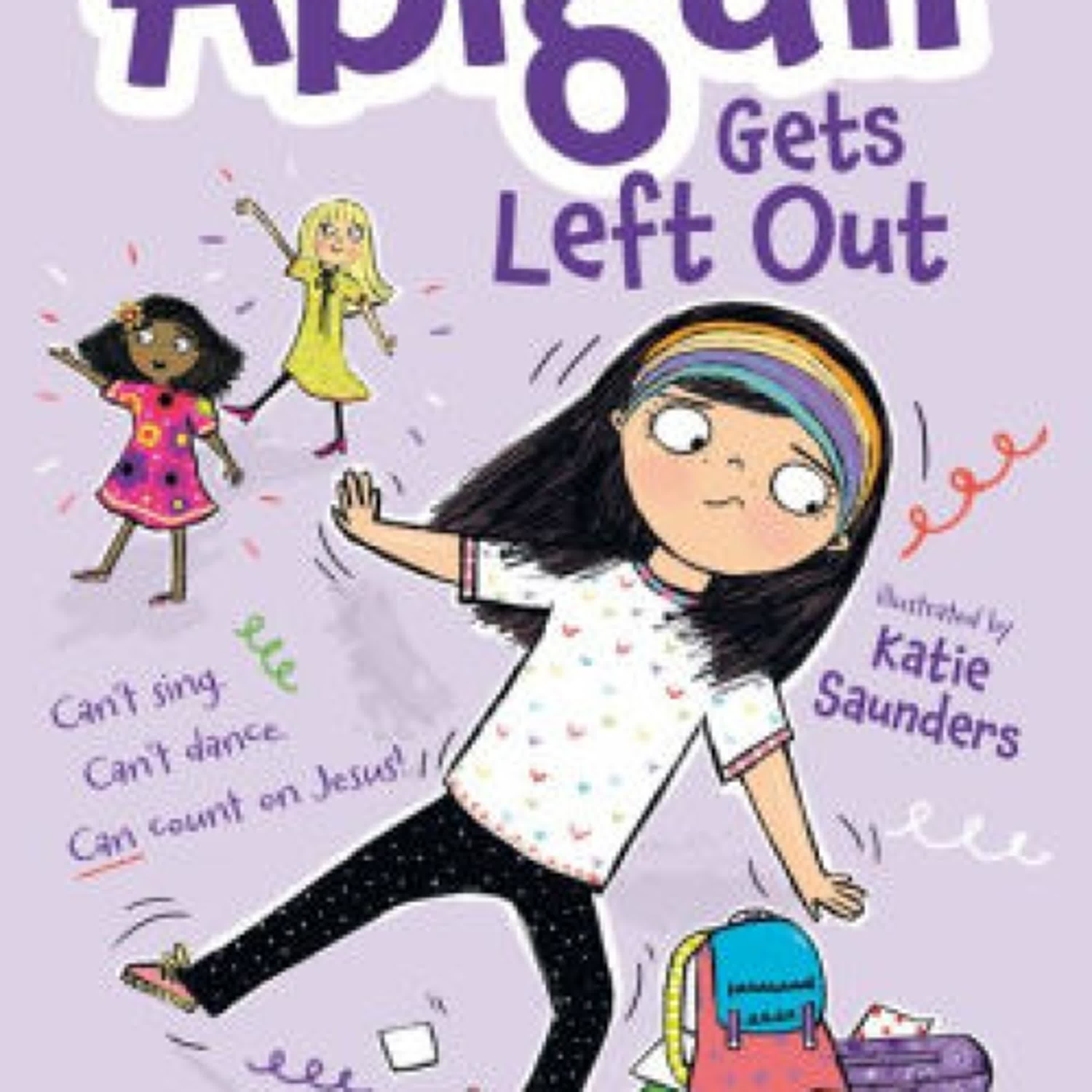 [download pdf] Abigail Gets Left Out: Can't sing. Can't dance. Can count on Jesus! by Bethany McIlrath, Katie Saunders