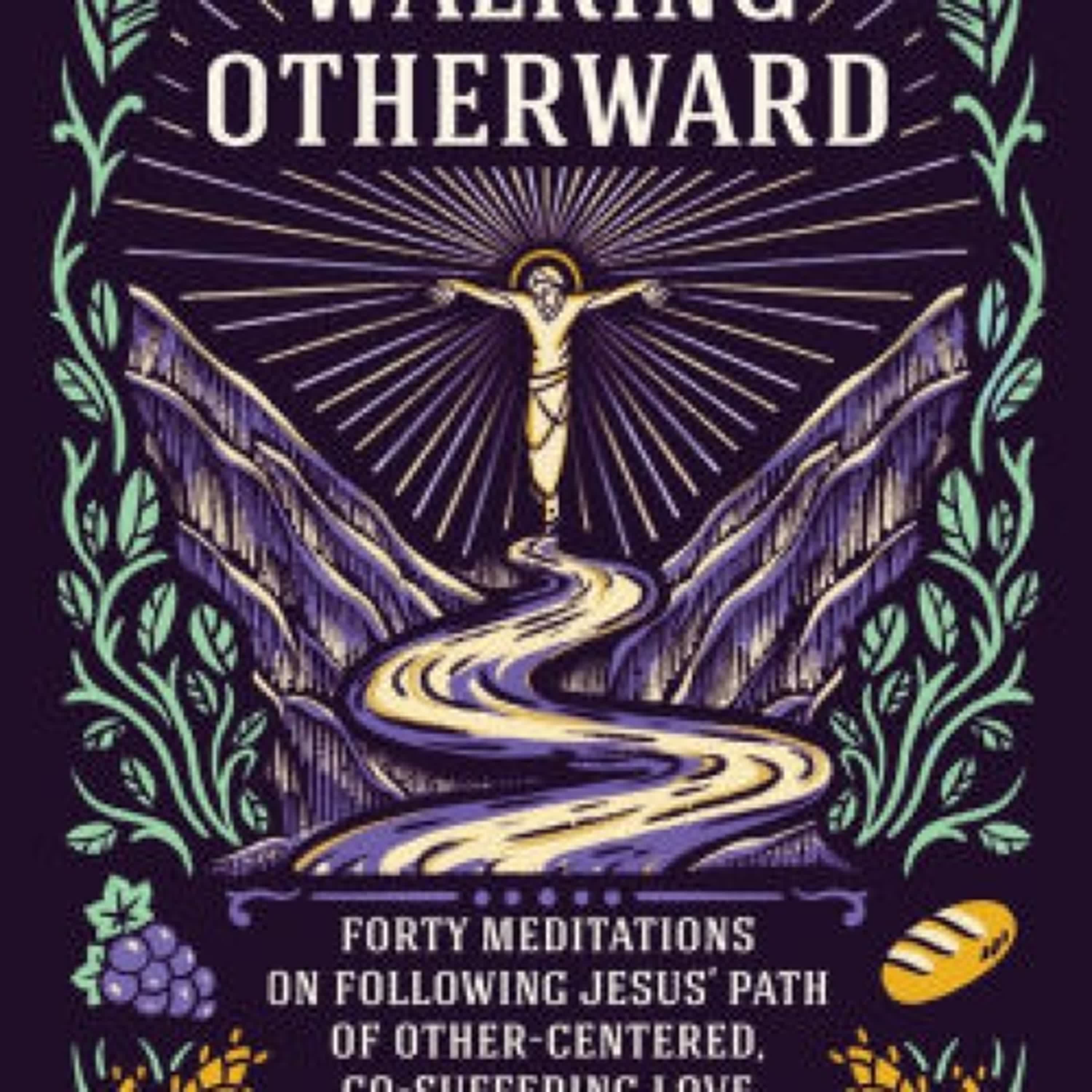 DOWNLOAD [PDF] {EPUB} Walking Otherward: Forty Meditations on Following Jesus' Path of Other-centered, Co-suffering Love by Marc Alan Schelske, Brian Zahnd