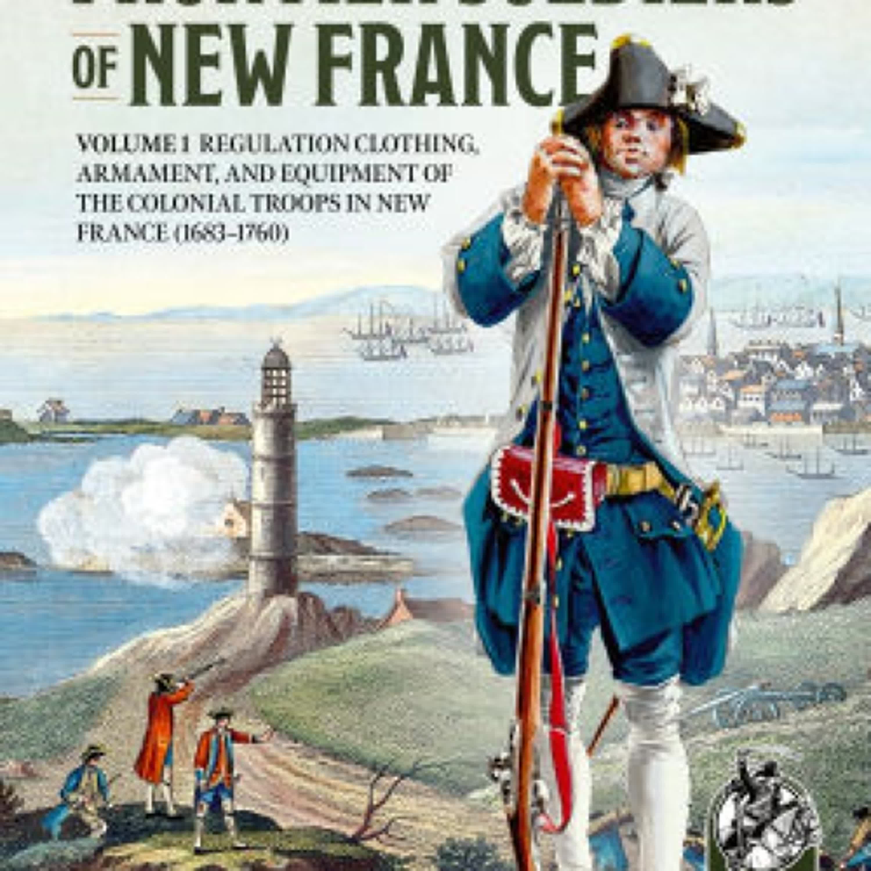 [download pdf] Frontier Soldiers of New France: Volume 1 - Regulation Clothing, Armament, and Equipment of the Colonial Troops in New France (1683-1760) by René Chartrand, Kevin Gélinas, Michal Pétard