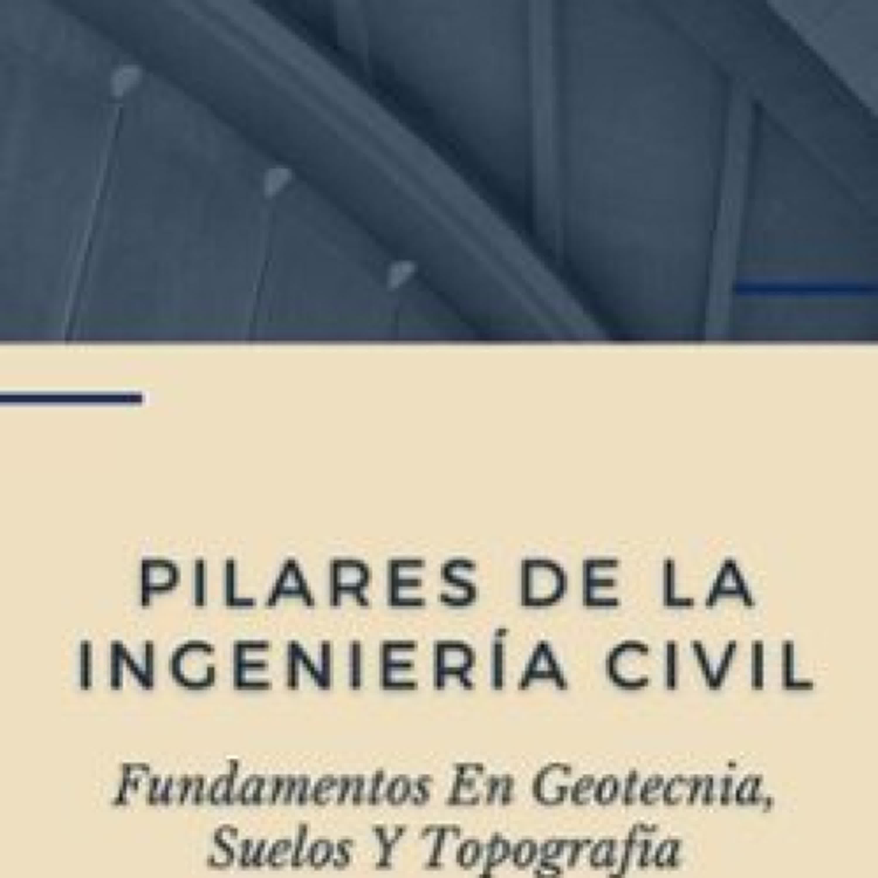 [Descargar pdf] PILARES DE LA INGENIERÍA CIVIL: FUNDAMENTOS EN GEOTECNIA, SUELOS Y TOPOGRAFÍA