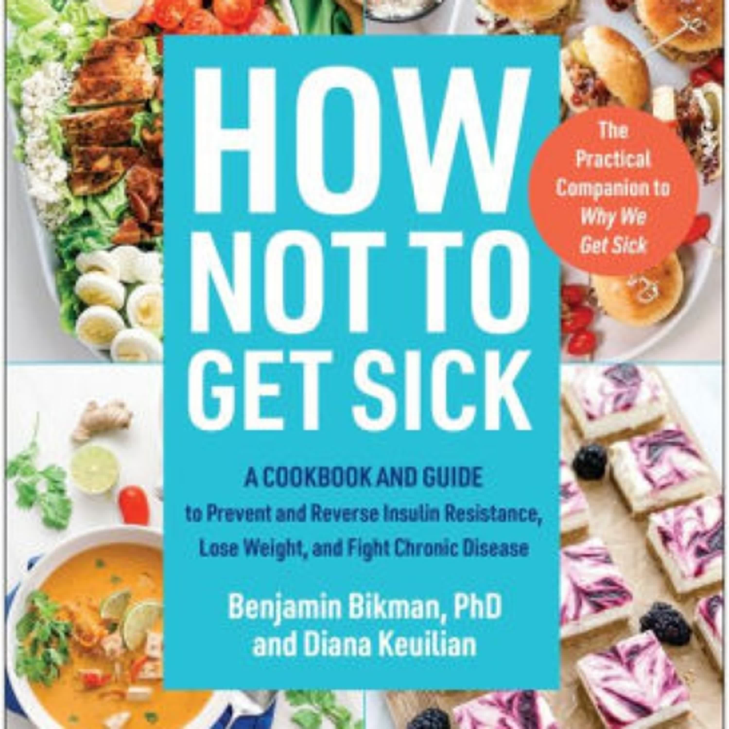 [PDF/Kindle] How Not to Get Sick: A Cookbook and Guide to Prevent and Reverse Insulin Resistance, Lose Weight, and Fight Chronic Disease by Benjamin Bikman PhD, Diana Keuilian