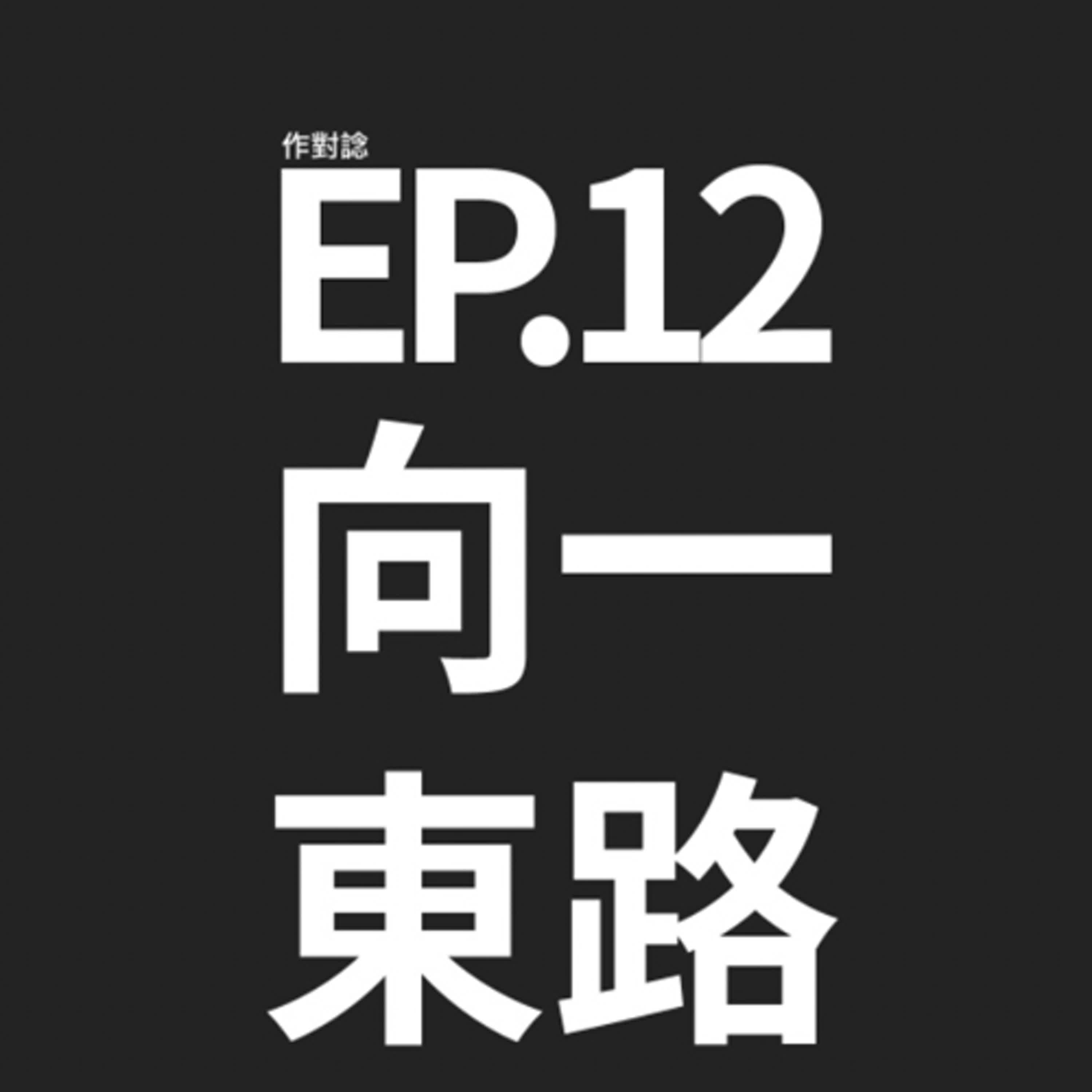 EP.12 / 向東走定一路向西