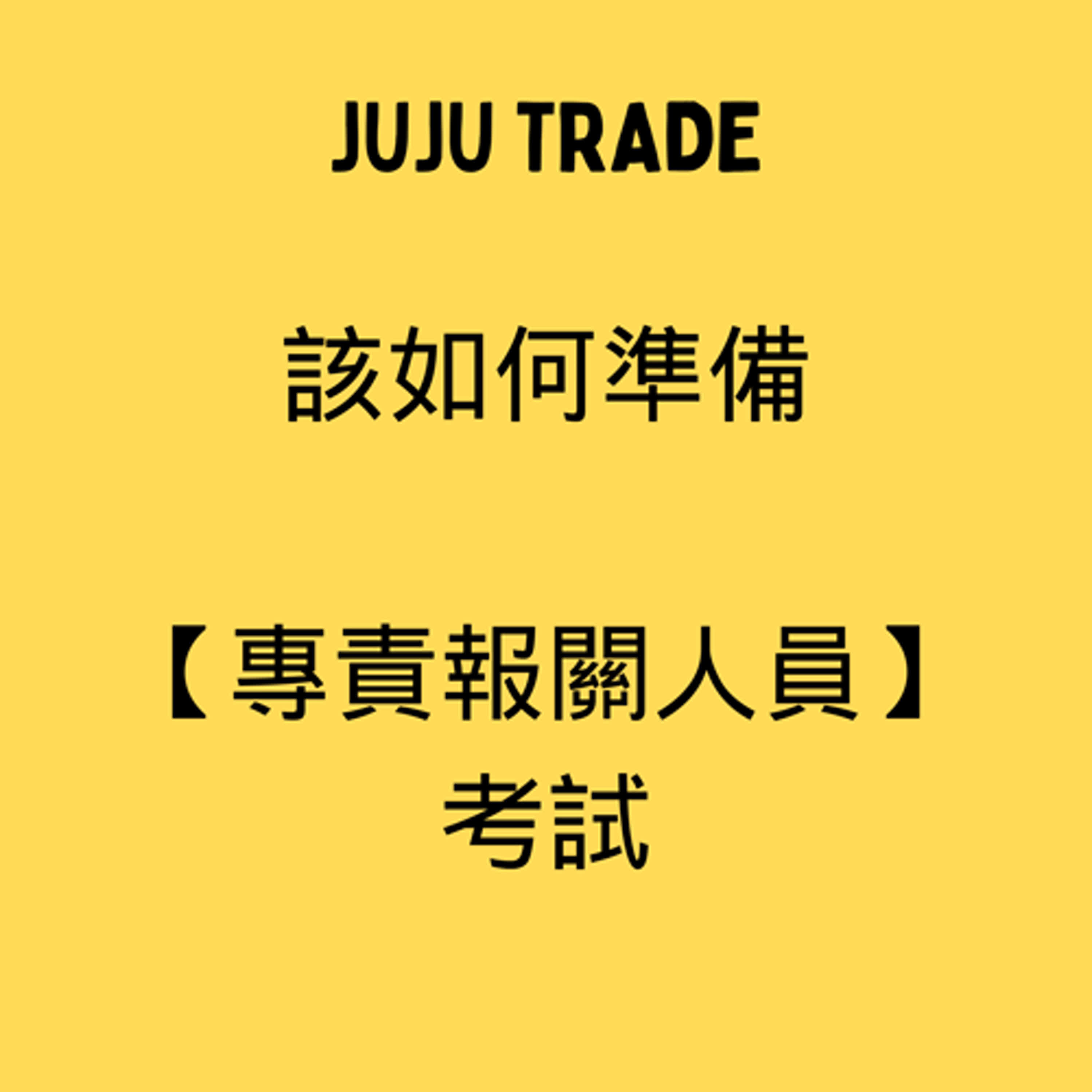 該如何準備【專責報關人員】考試,JUJU TRADE, 極簡貿易課,60天成為貿易達人,Master the TRADE in 60 days episode artwork