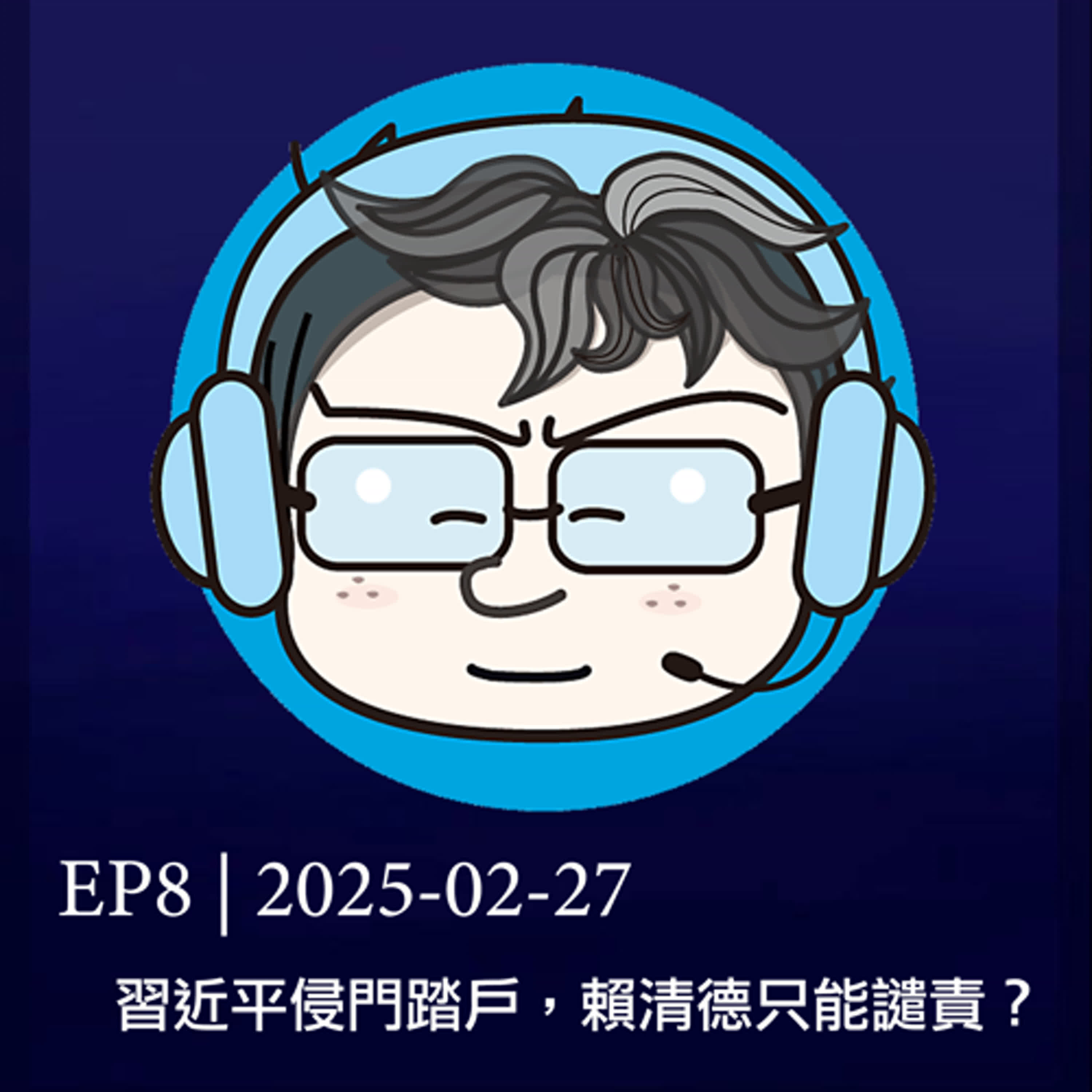 EP8 | 2025-02-27 習近平侵門踏戶，賴清德只能譴責？